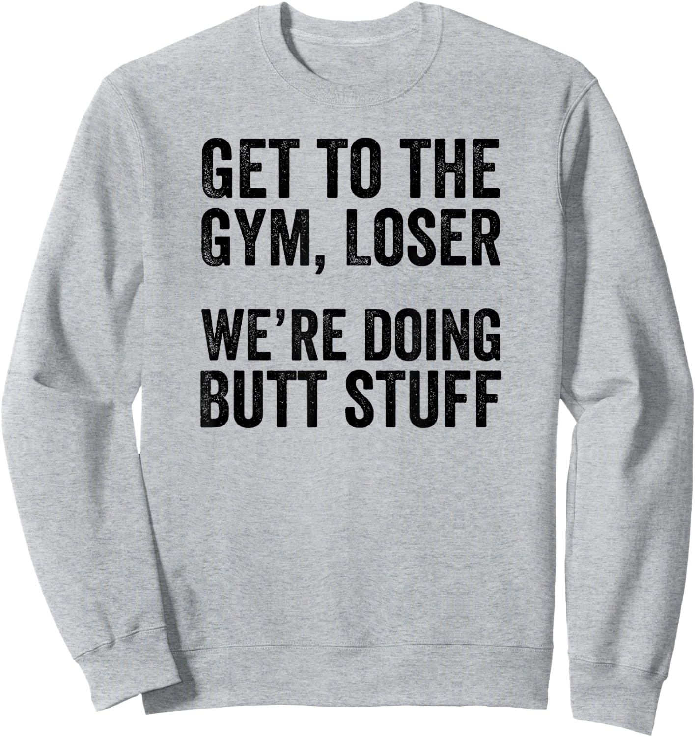 Get to the Gym Loser We're Doing Butt Stuff Funny Workout Sweatshirt - Sweatshirt | Ash