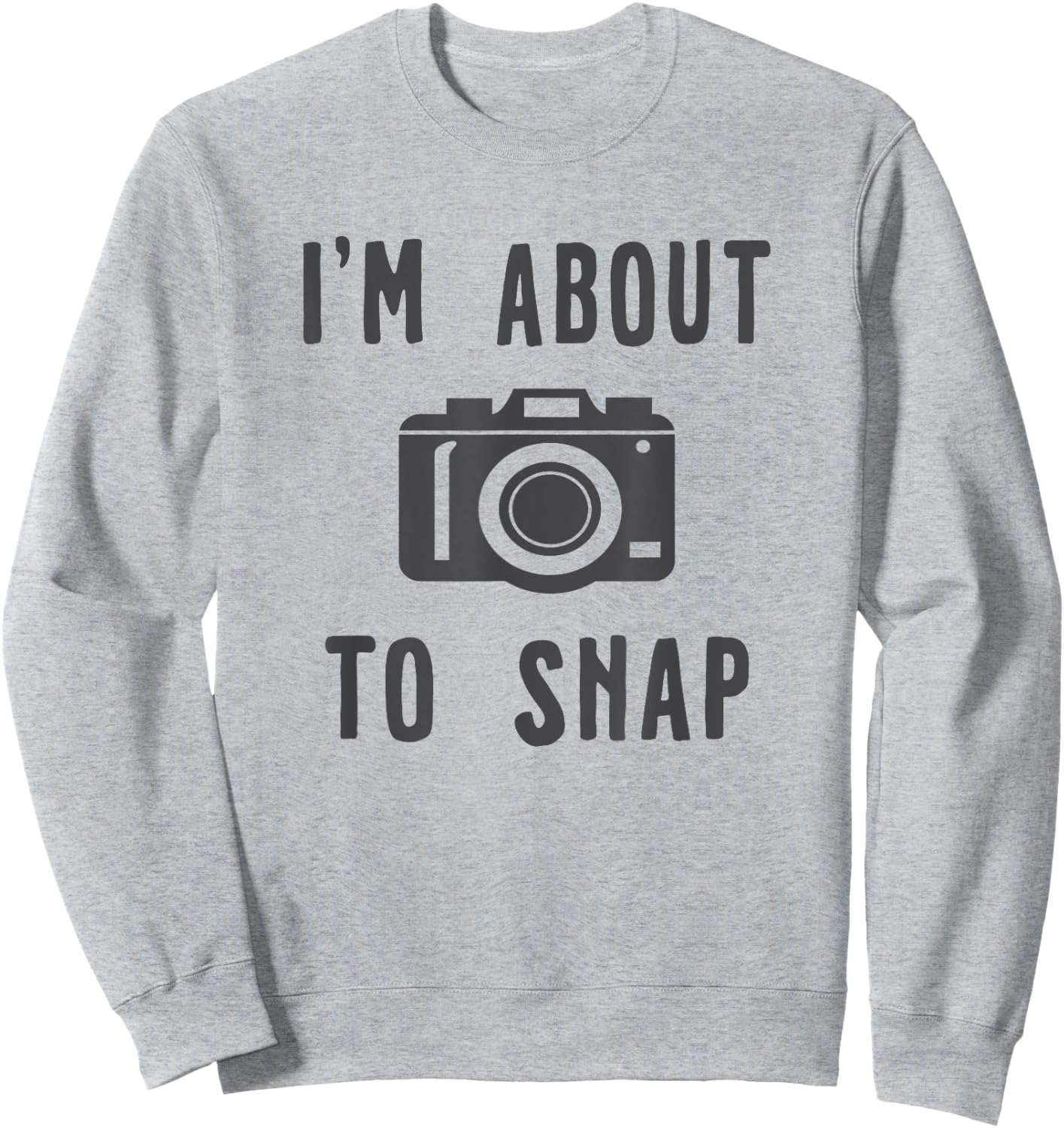 Funny Photography I'm About To Snap Sweatshirt - Sweatshirt | Ash