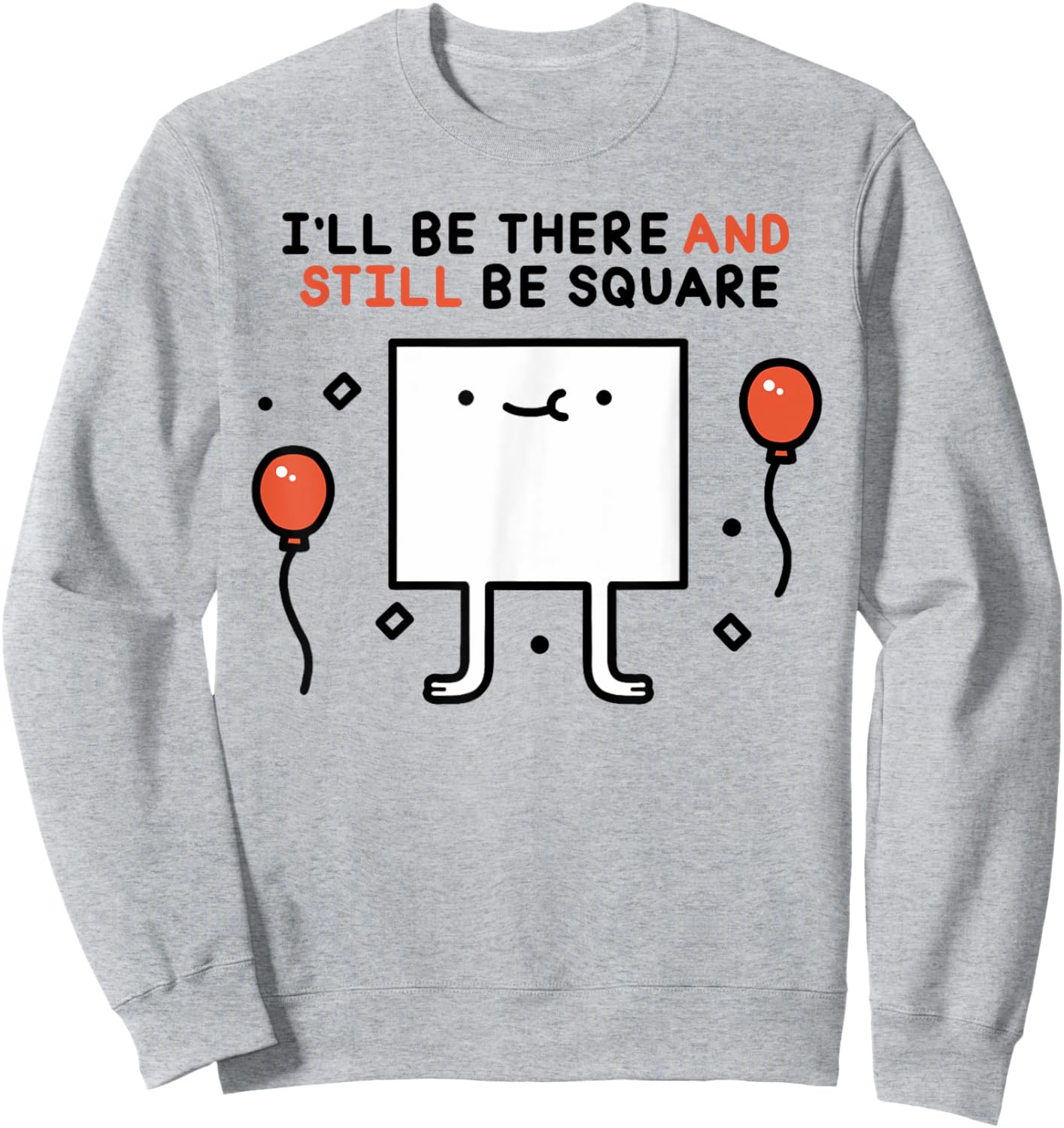 I'LL BE THERE AND STILL BE SQUARE Funny design Sweatshirt - Sweatshirt | Ash