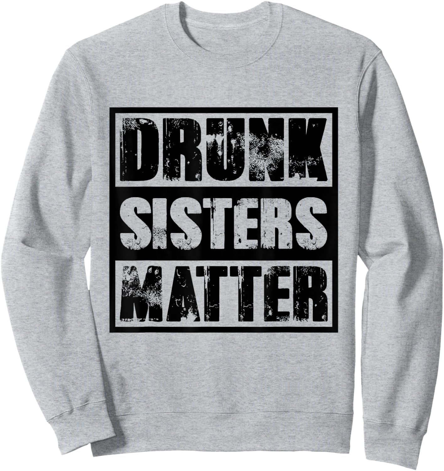 Drunk Sisters Matter T Shirt funny saying Beer Girl drinking Sweatshirt - Sweatshirt | Ash