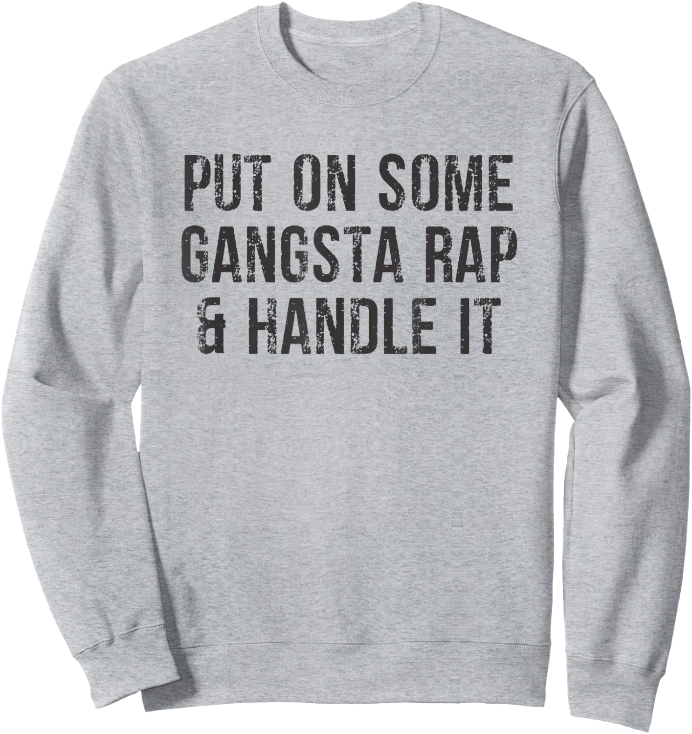 Put On Some Gangsta Rap & Handle It Sweatshirt - Sweatshirt | Ash