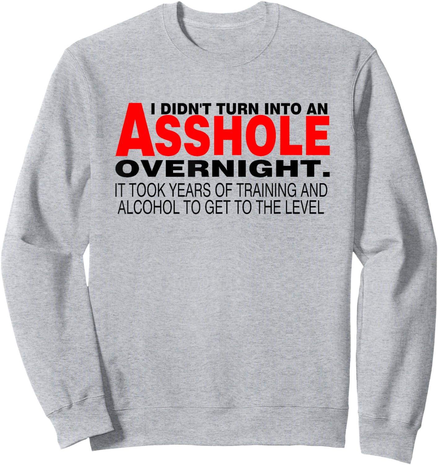 I Didnt Turn Into An Asshole Overnight Sarcastic Shirt Sweatshirt - Sweatshirt | Ash