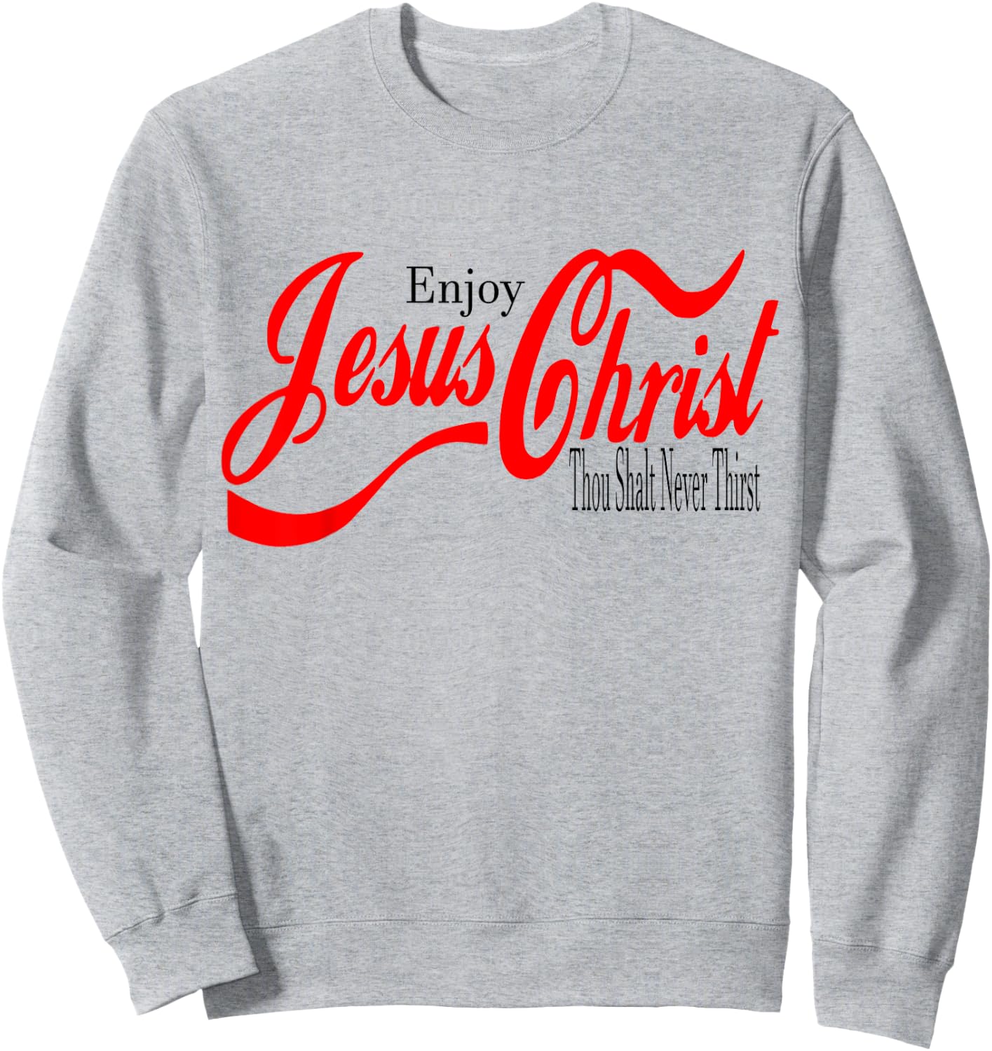 Enjoy Jesus Christ. Thou Shall Never Thirst Sweatshirt - Sweatshirt | Ash