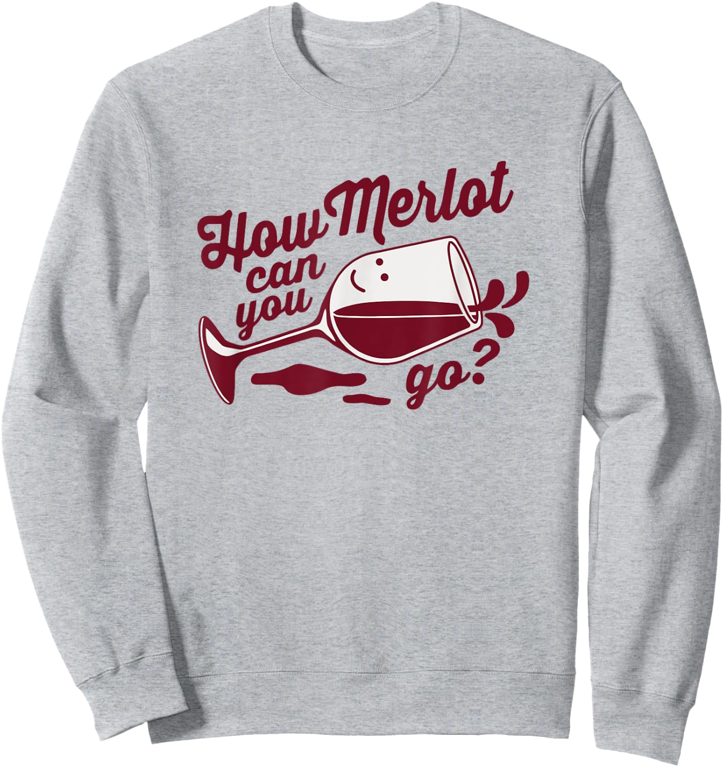 Funny Wine Glass Gift How Merlot Can You Go Limbo Designs Sweatshirt - Sweatshirt | Ash
