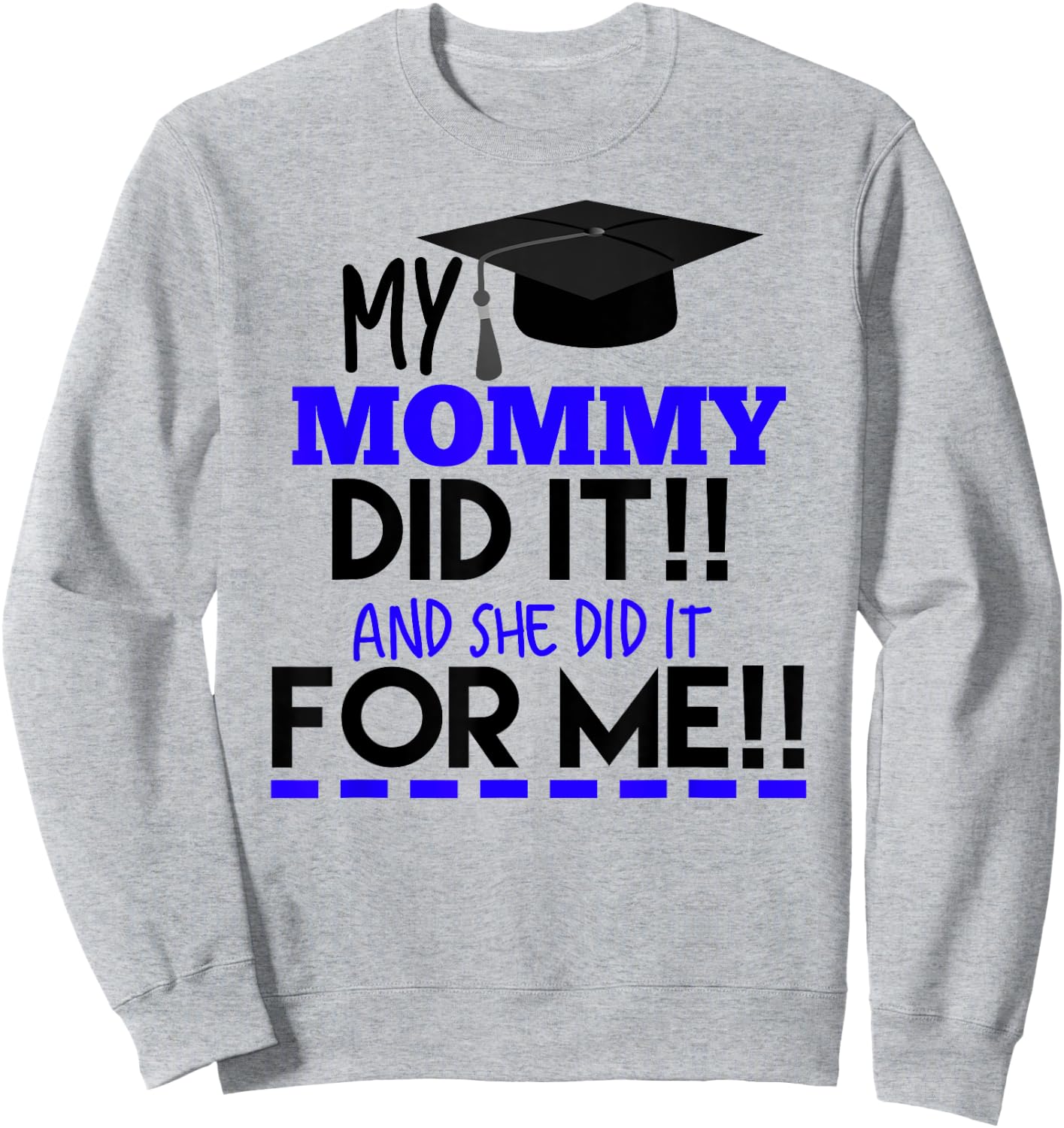 My Mommy Did It And She Did It For Me Graduation Shirt Sweatshirt - Sweatshirt | Ash