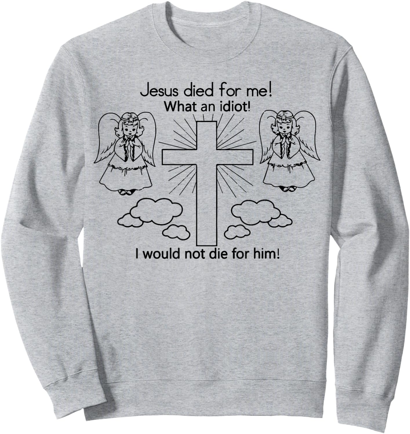 Jesus Died For Me, I would not die Best Gift Sweatshirt - Sweatshirt | Ash