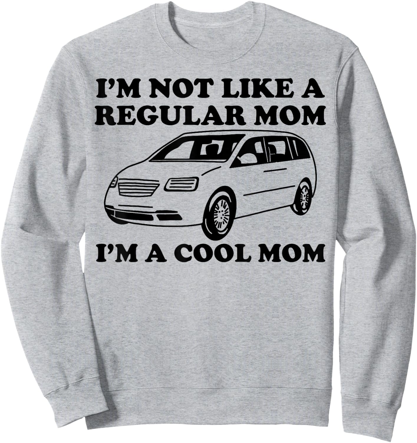 I'm Not Like A Regular Mom I'm A Cool Mom Funny Minivan Mama Sweatshirt - Sweatshirt | Ash
