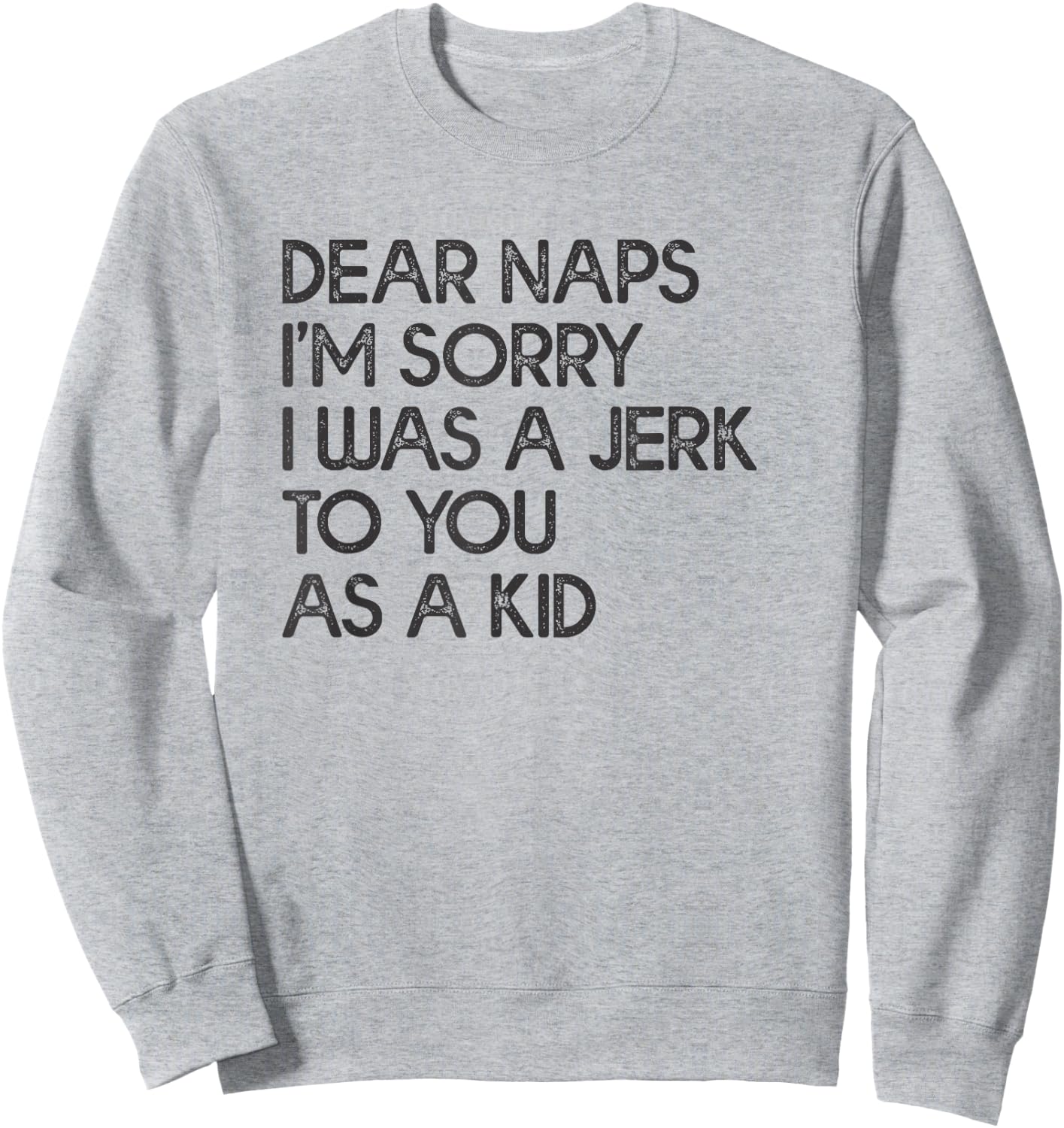 Dear Naps I'm Sorry I Was A Jerk To You As A Kid Sweatshirt - Sweatshirt | Ash