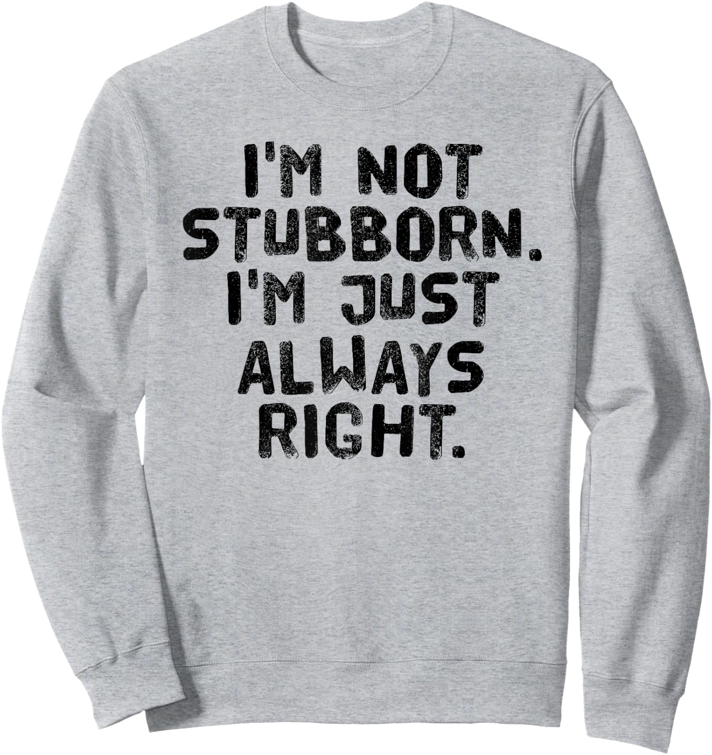 I'M NOT STUBBORN I'M JUST ALWAYS RIGHT Shirt Funny Gift Sweatshirt - Sweatshirt | Ash