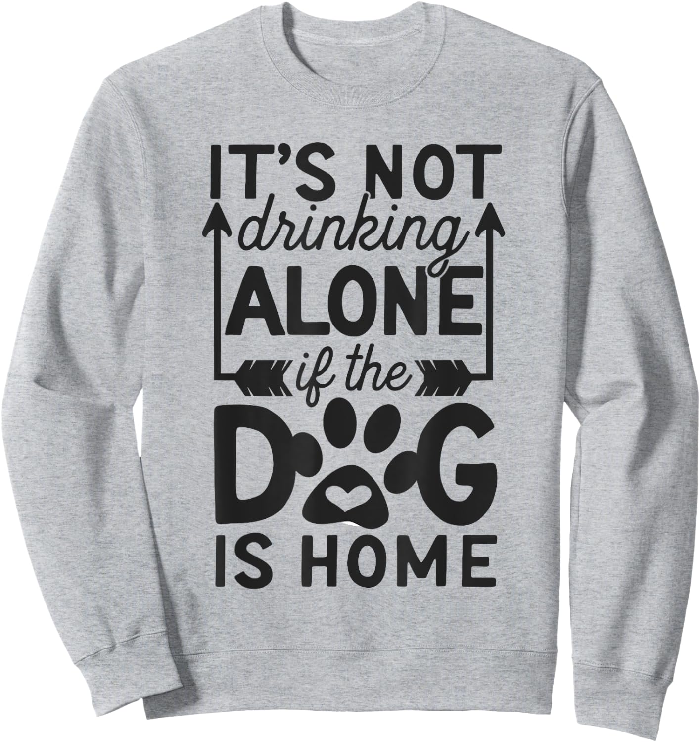 It's Not Drinking Alone If The Dog Is Home Women Sweatshirt - Sweatshirt | Ash