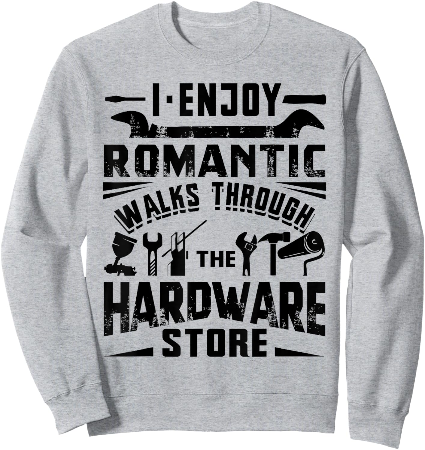 I Enjoy Romantic Walks Through The Hardware Store Handyman Sweatshirt - Sweatshirt | Ash