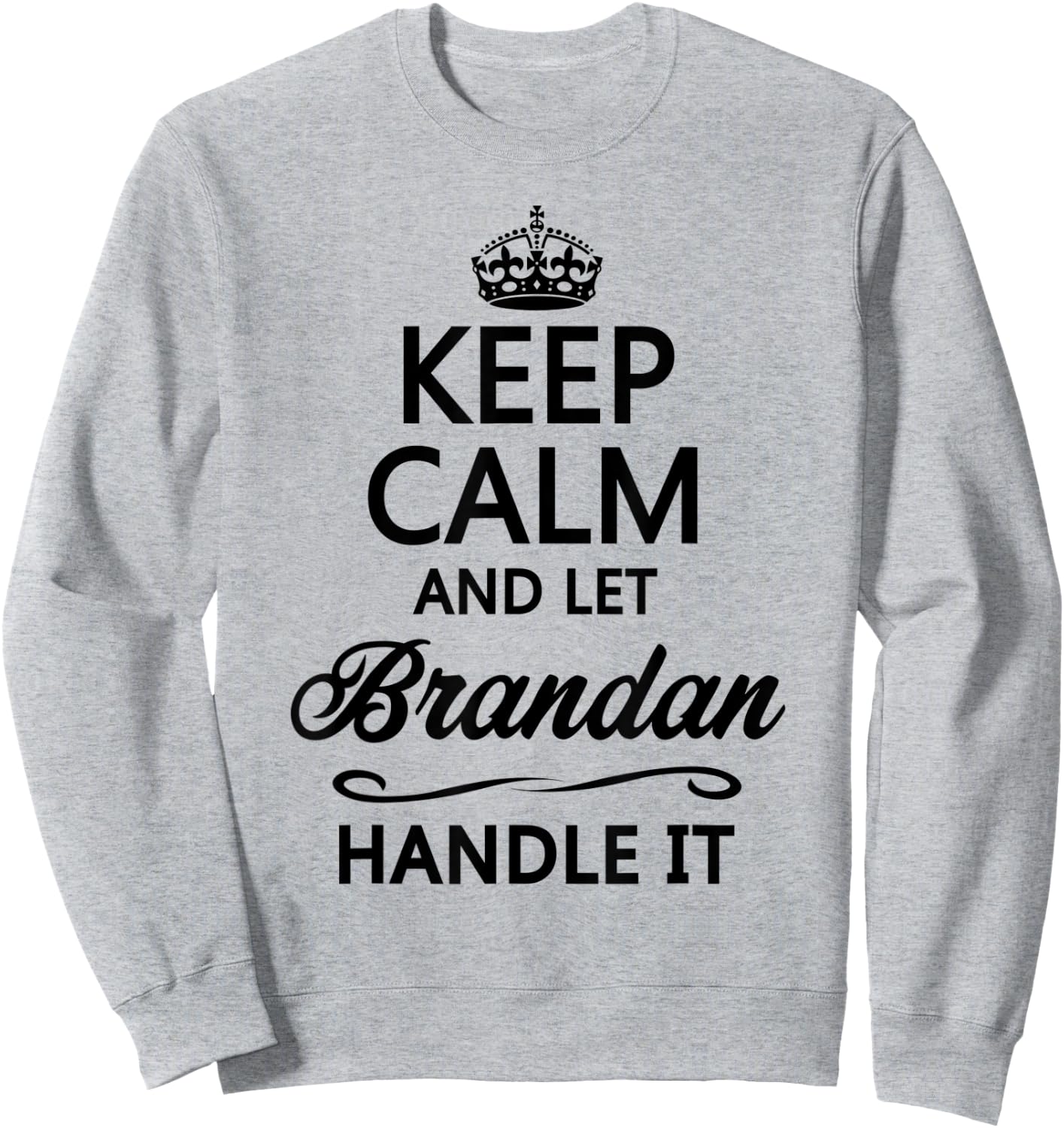 KEEP CALM and let BRANDAN Handle It | Funny Name Gift Sweatshirt - Sweatshirt | Ash