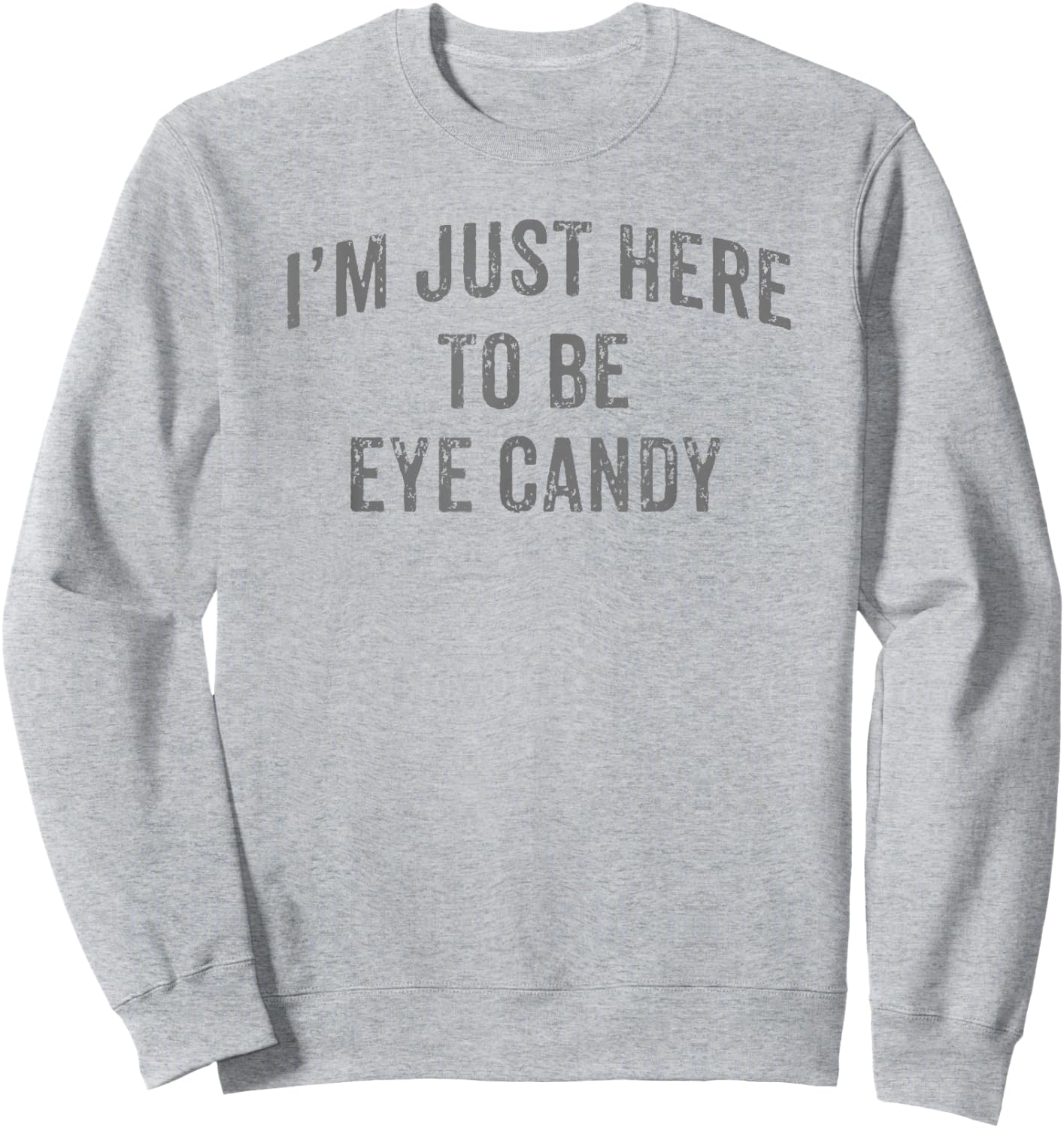 I'm Just Here To Be Eye Candy Funny Sarcastic Gym Beach Sweatshirt - Sweatshirt | Ash