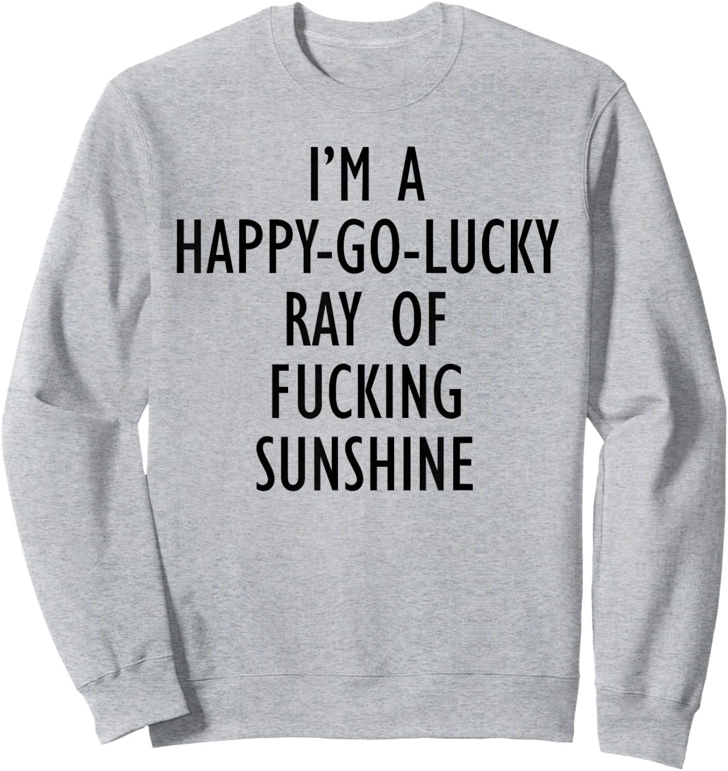 I'm A Happy Go Lucky Ray Of Fucking Sunshine Funny Men Women Sweatshirt - Sweatshirt | Ash
