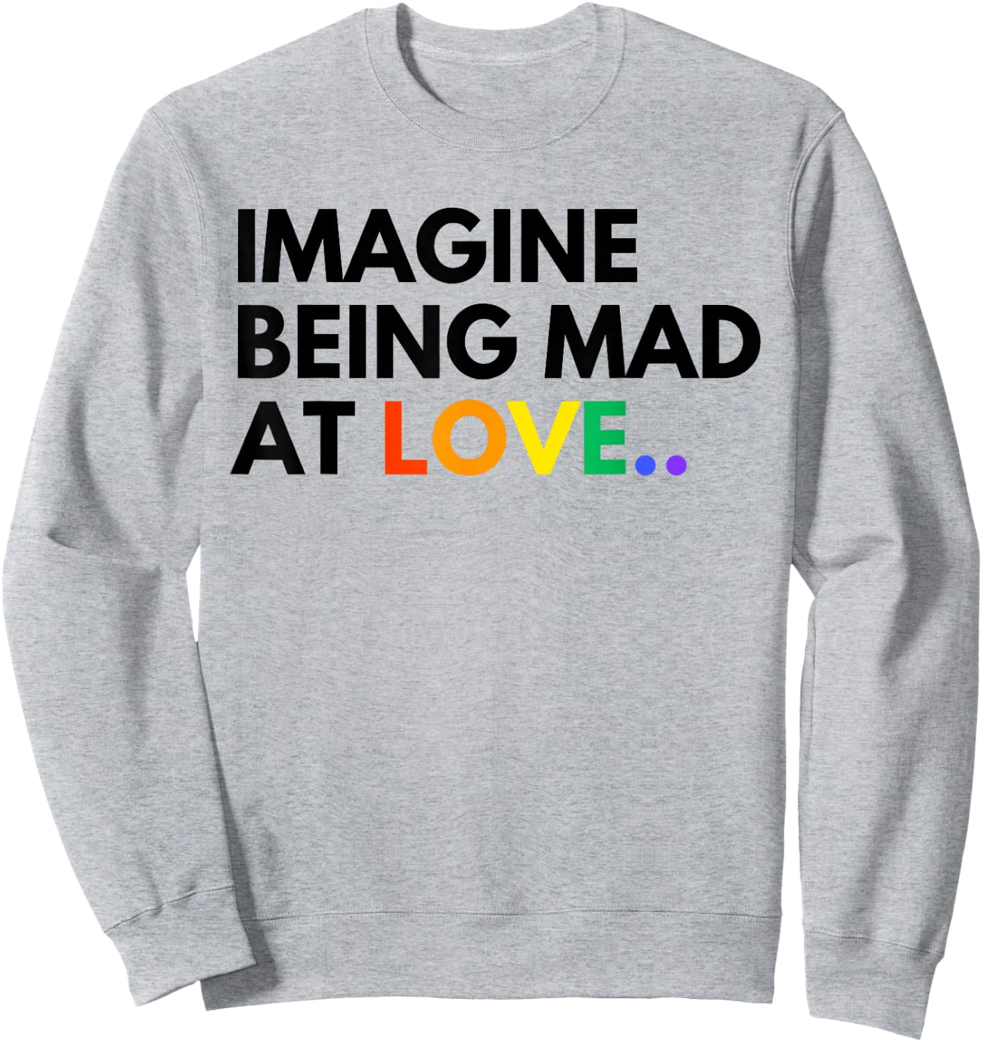 Imagine Being Mad At Love Pride Rainbow Equality Sweatshirt - Sweatshirt | Ash