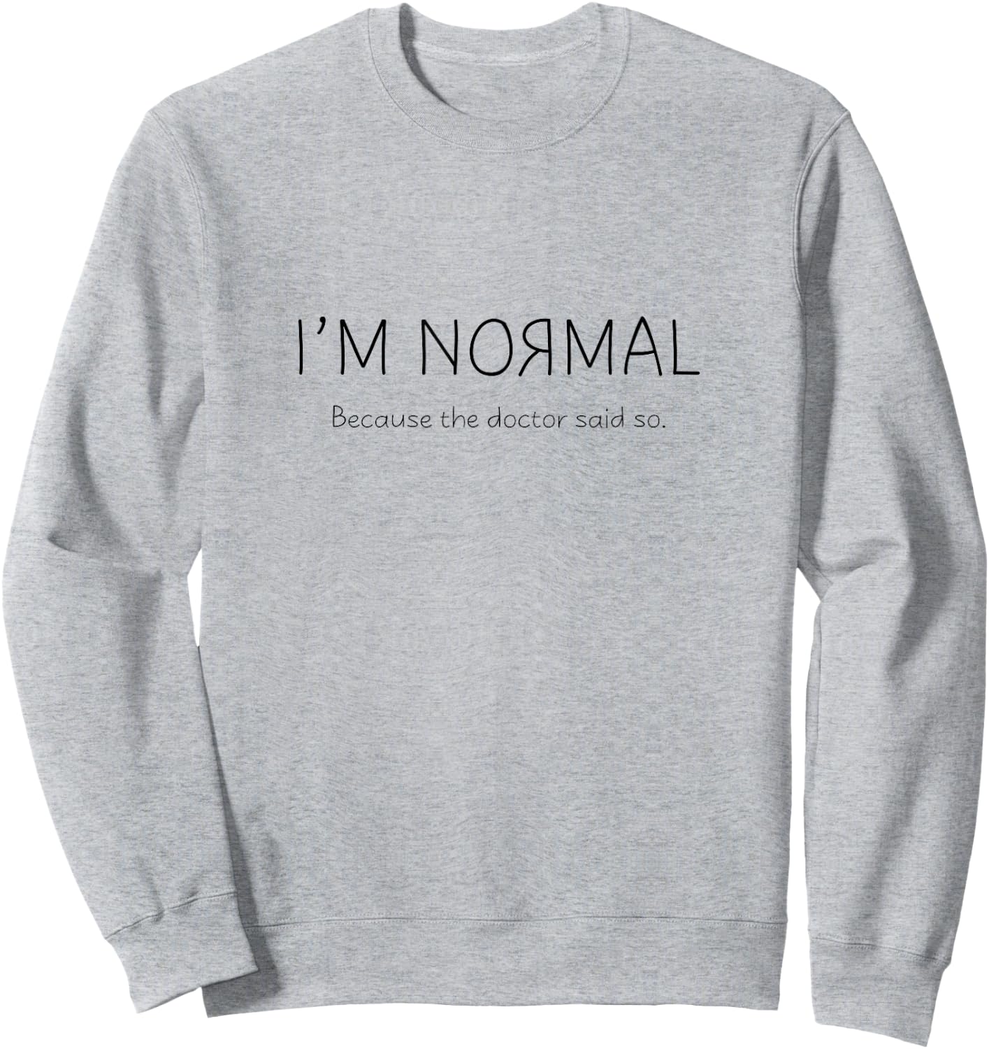 I'M NORMAL, Because the doctor said so. Sweatshirt - Sweatshirt | Ash