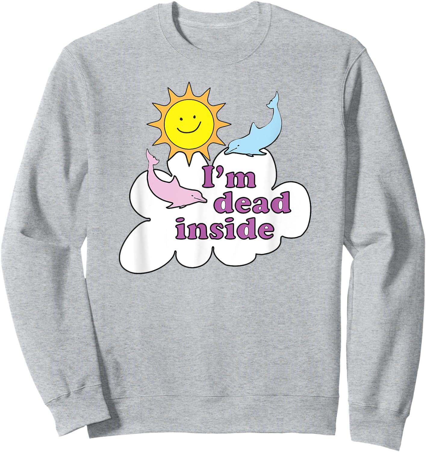 I'm Dead Inside - Cheerful Dolphins and Sunshine Sweatshirt - Sweatshirt | Ash