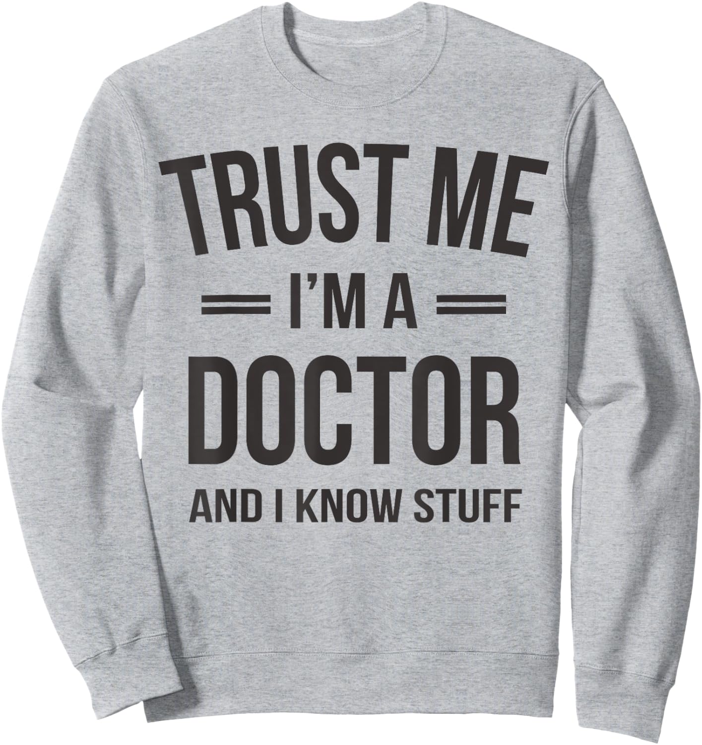 Trust Me - I'm A Doctor And I Know Stuff Funny Gift Sweatshirt - Sweatshirt | Ash