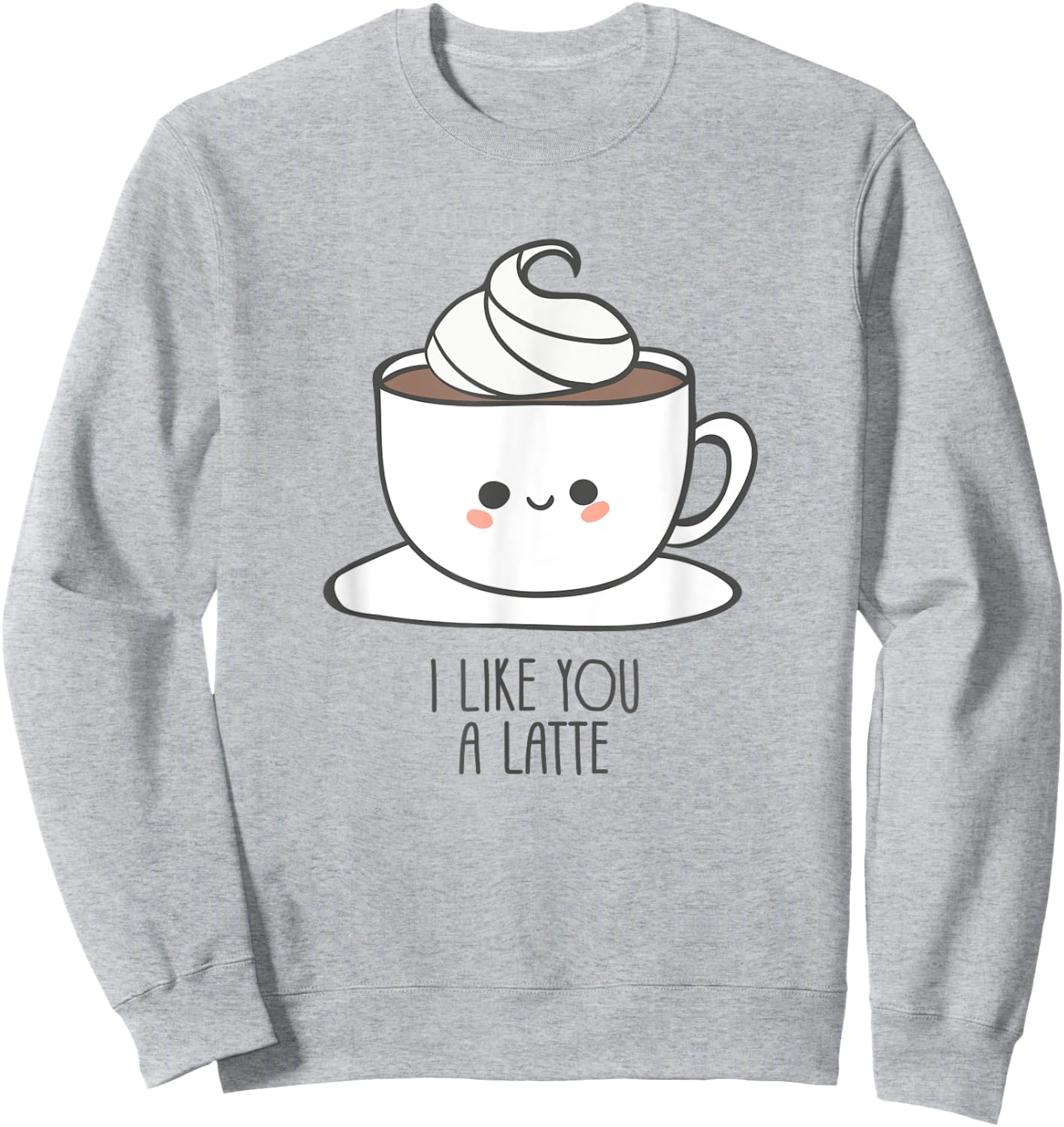 I Like You A Latte - Pun / Saying and Love Sweatshirt - Sweatshirt | Ash