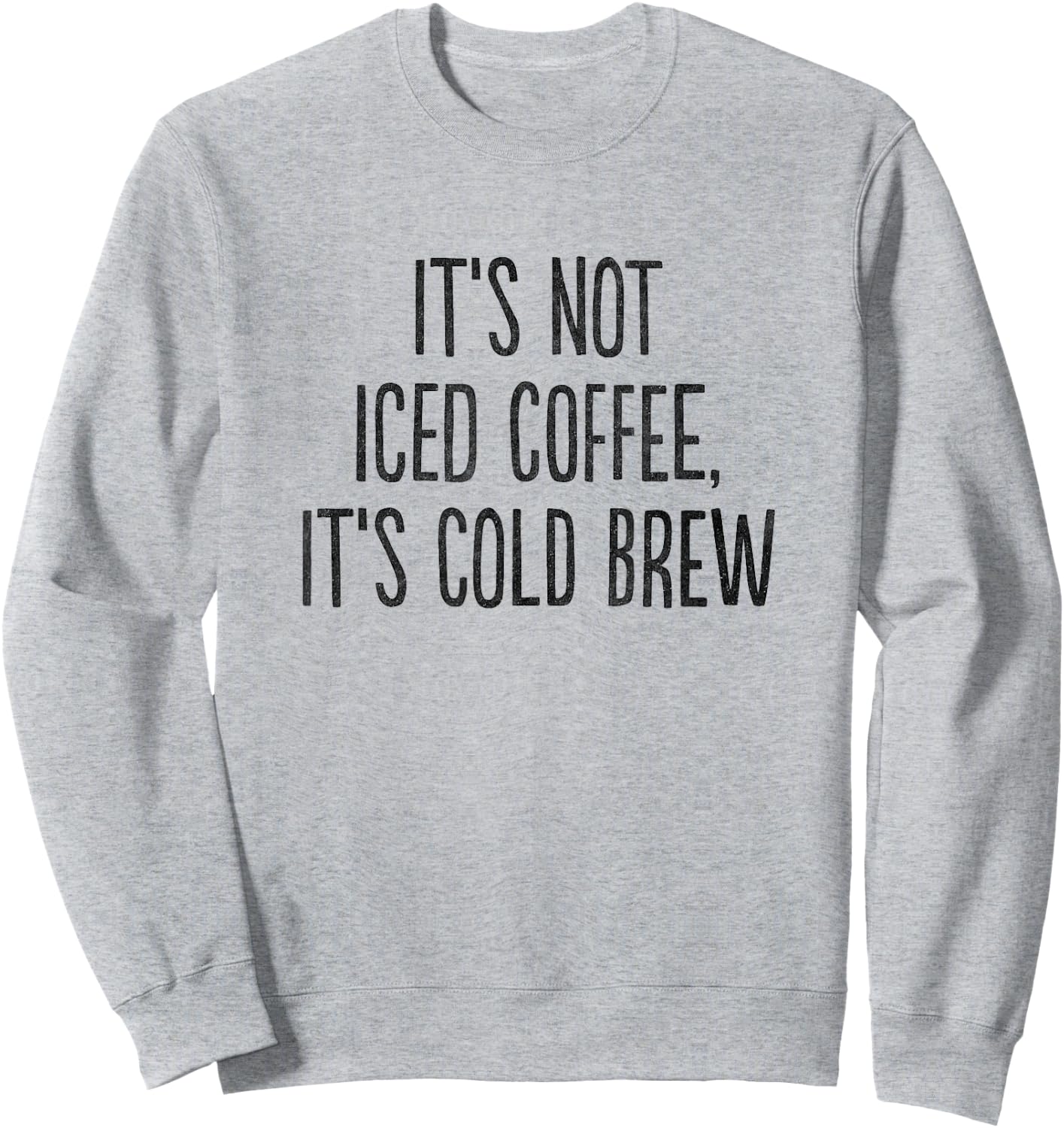It's Not Iced Coffee, It's Cold Brew Sweatshirt - Sweatshirt | Ash