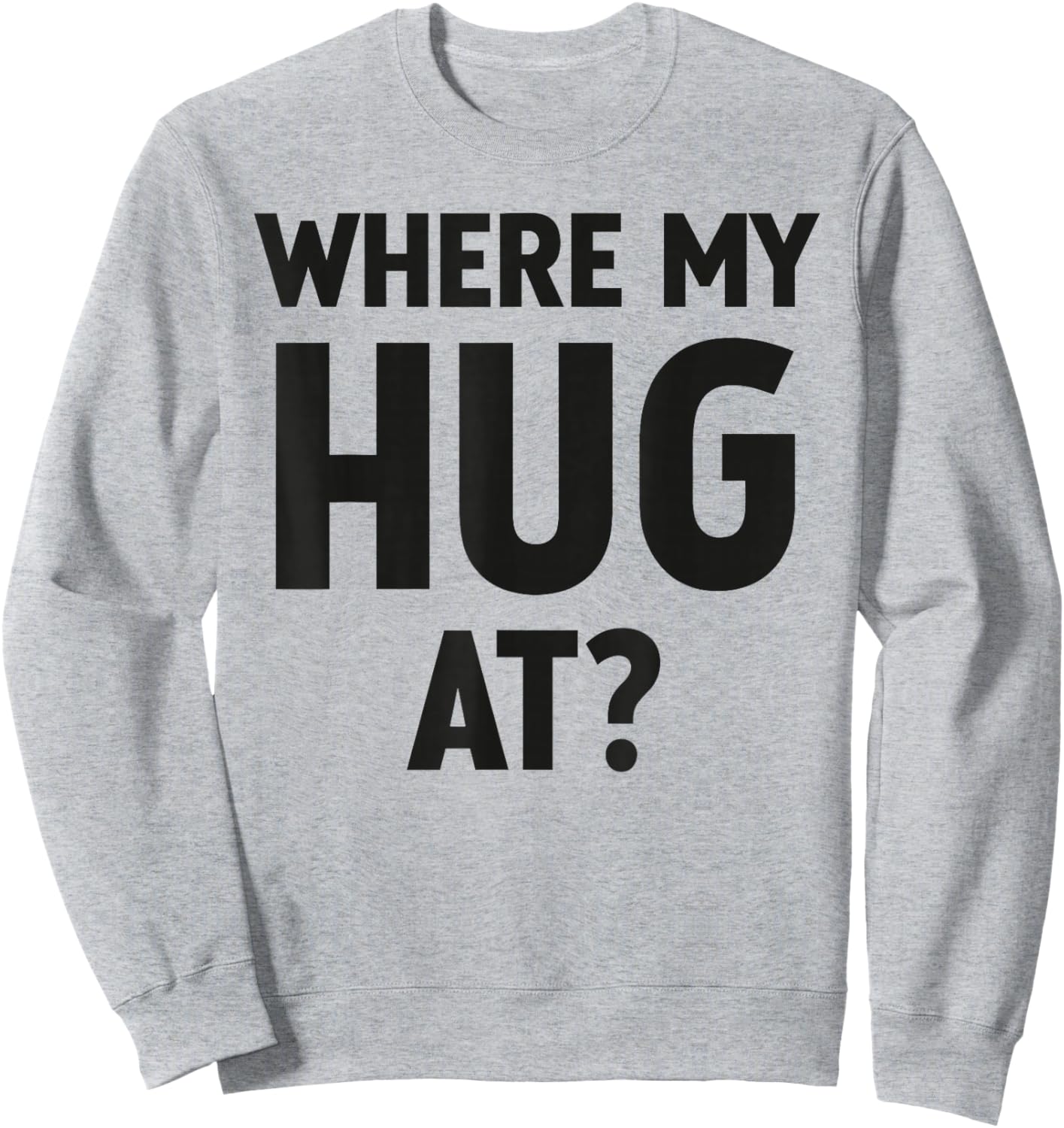 Where My Hug At Funny and Trendy Sweatshirt - Sweatshirt | Ash