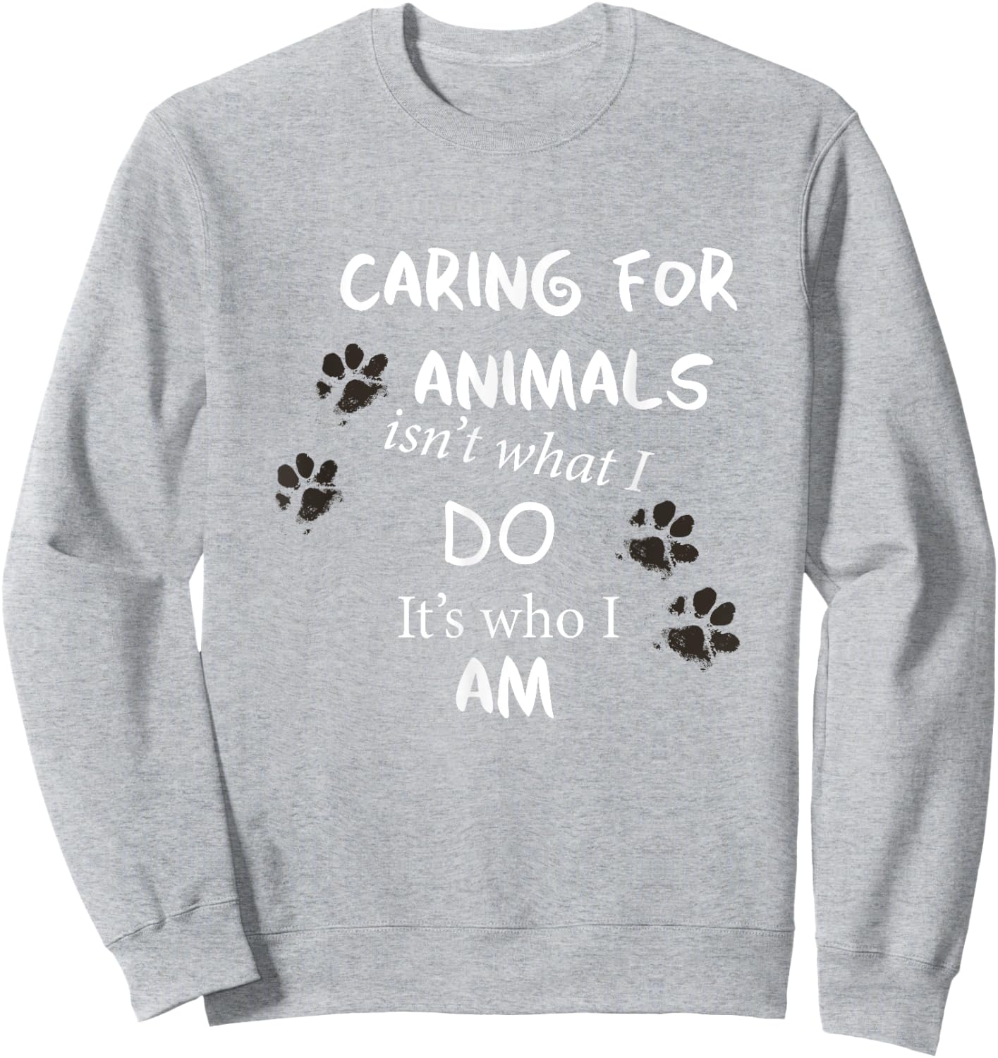 Caring for Animals, isn't what I do, it's who I am T Shirt Sweatshirt - Sweatshirt | Ash