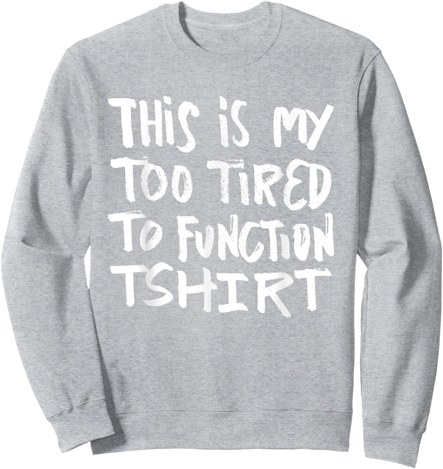 This is my too tired to function - funny humor saying Sweatshirt - Sweatshirt | Ash