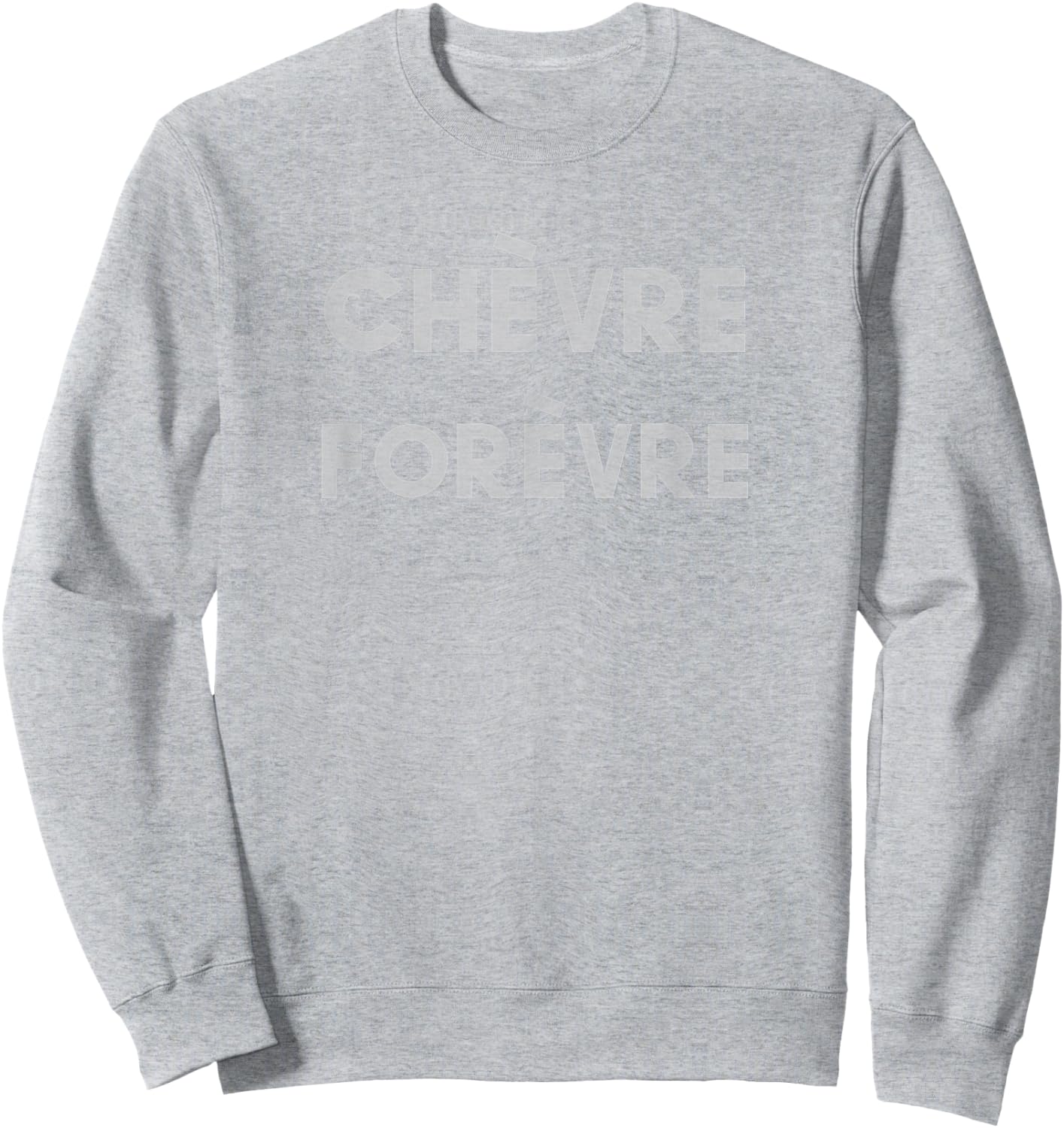 Chevre Forevre Forever Goat Cheese Lovers Sweatshirt - Sweatshirt | Ash