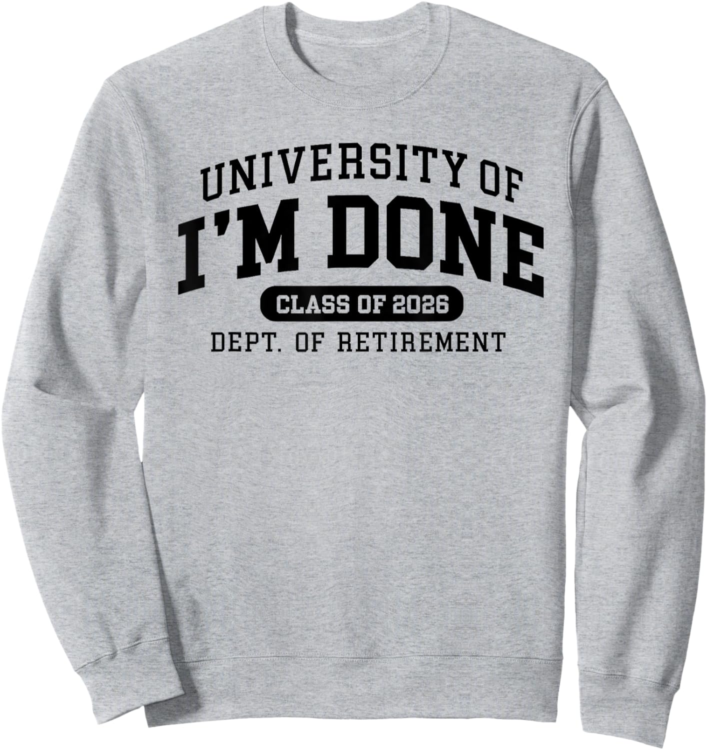 University of I'm Done Retirement Funny Career Graduation Sweatshirt - Sweatshirt | Ash