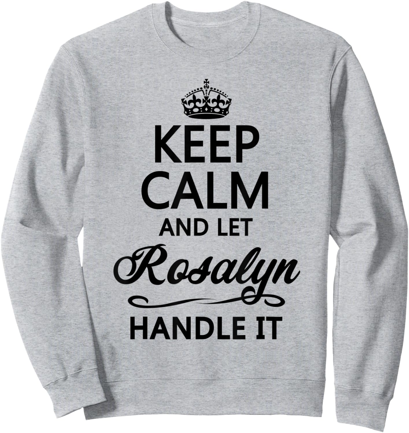 KEEP CALM and let ROSALYN Handle It | Funny Name Gift Sweatshirt - Sweatshirt | Ash