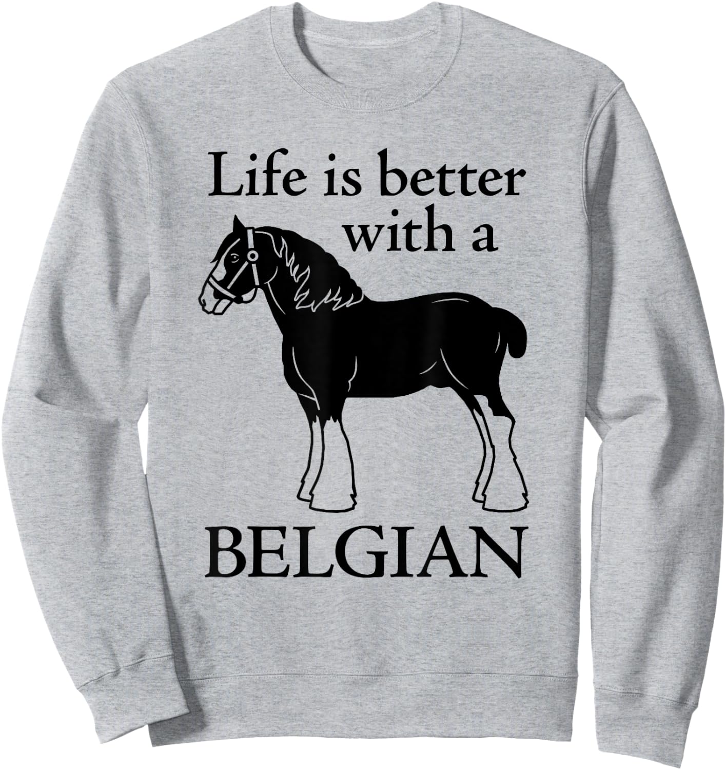 Draft Horse Gift - Life is Better with a Belgian Sweatshirt - Sweatshirt | Ash