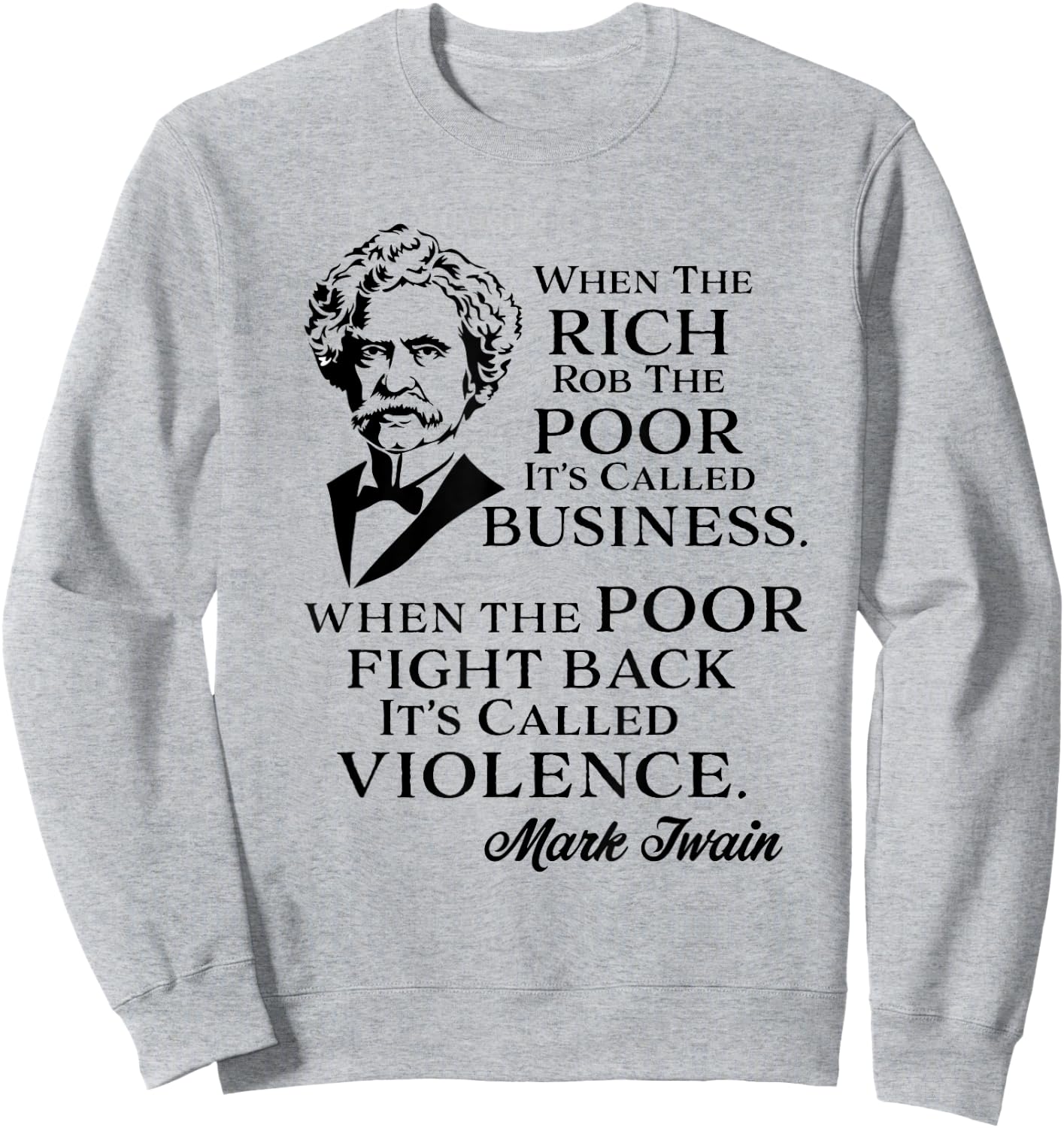 Twain Anti-Rich Quote Statement Rich Rob the Poor It's Business Poor Fight It's Violence Grey Small Sweatshirt - Sweatshirt | Ash
