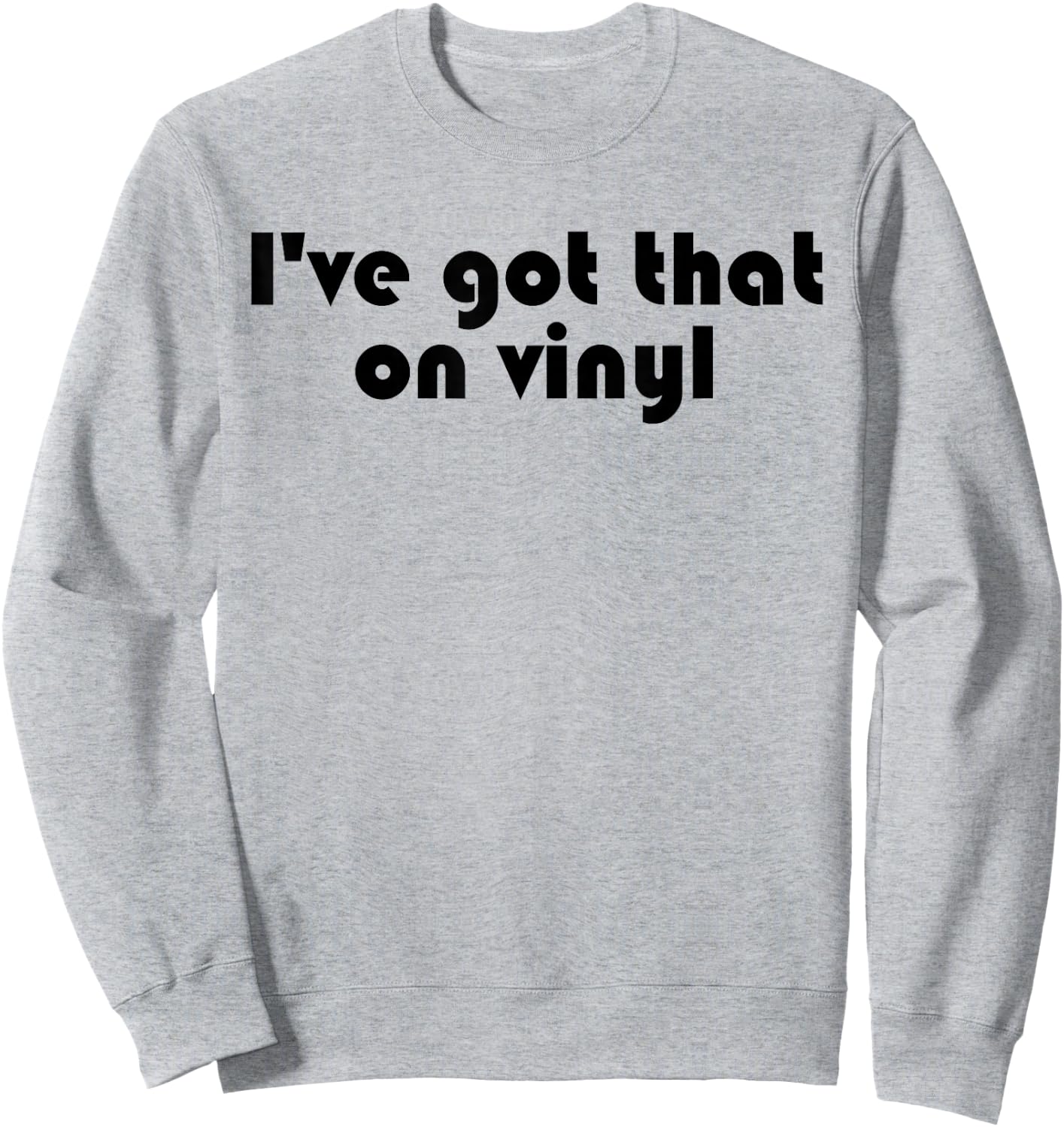 I've Got That On Vinyl - Funny Music Collector Snob Slogan Sweatshirt - Sweatshirt | Ash