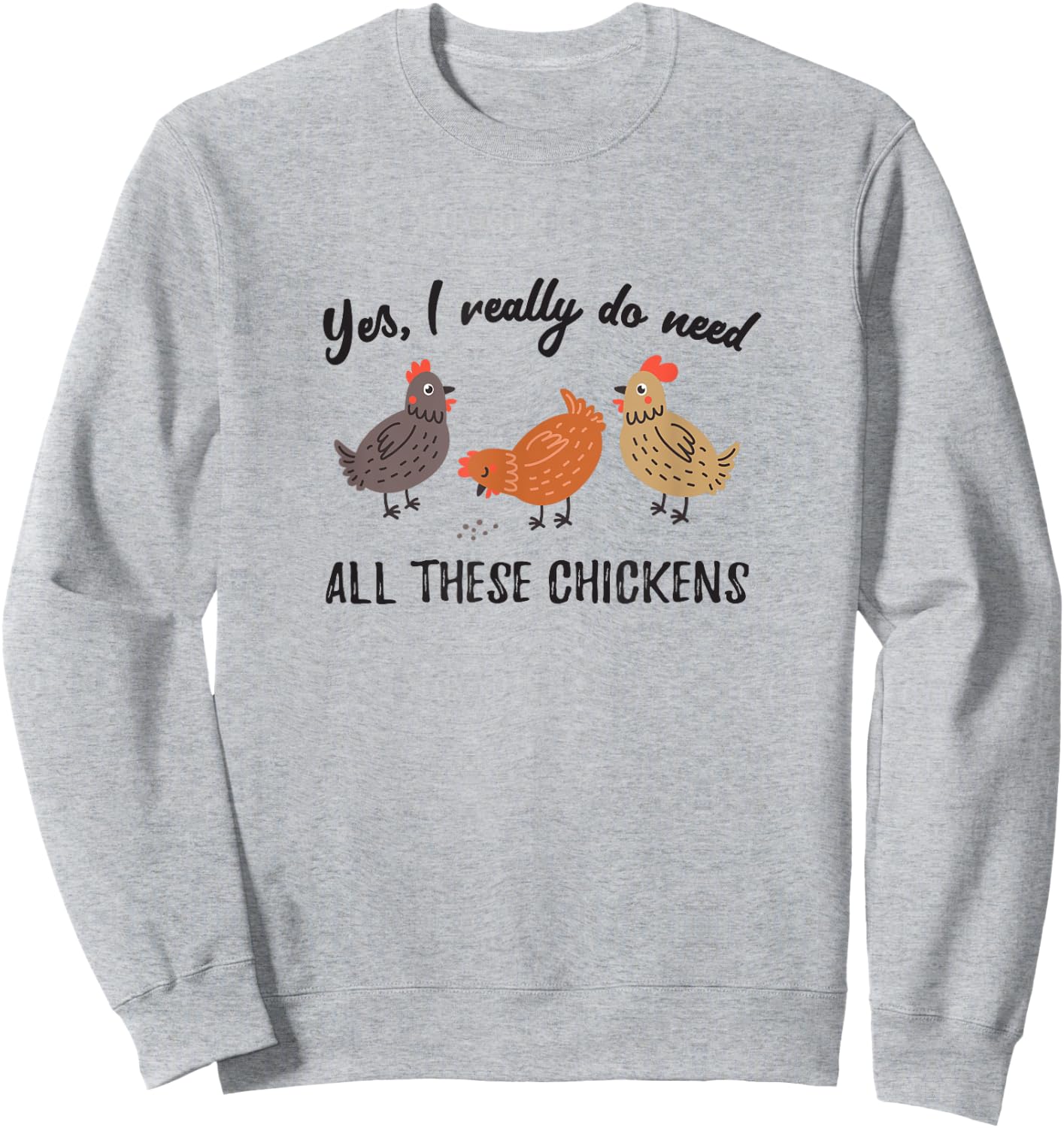 Yes I Really Do Need All These Chickens Backyard Farmer Sweatshirt - Sweatshirt | Ash