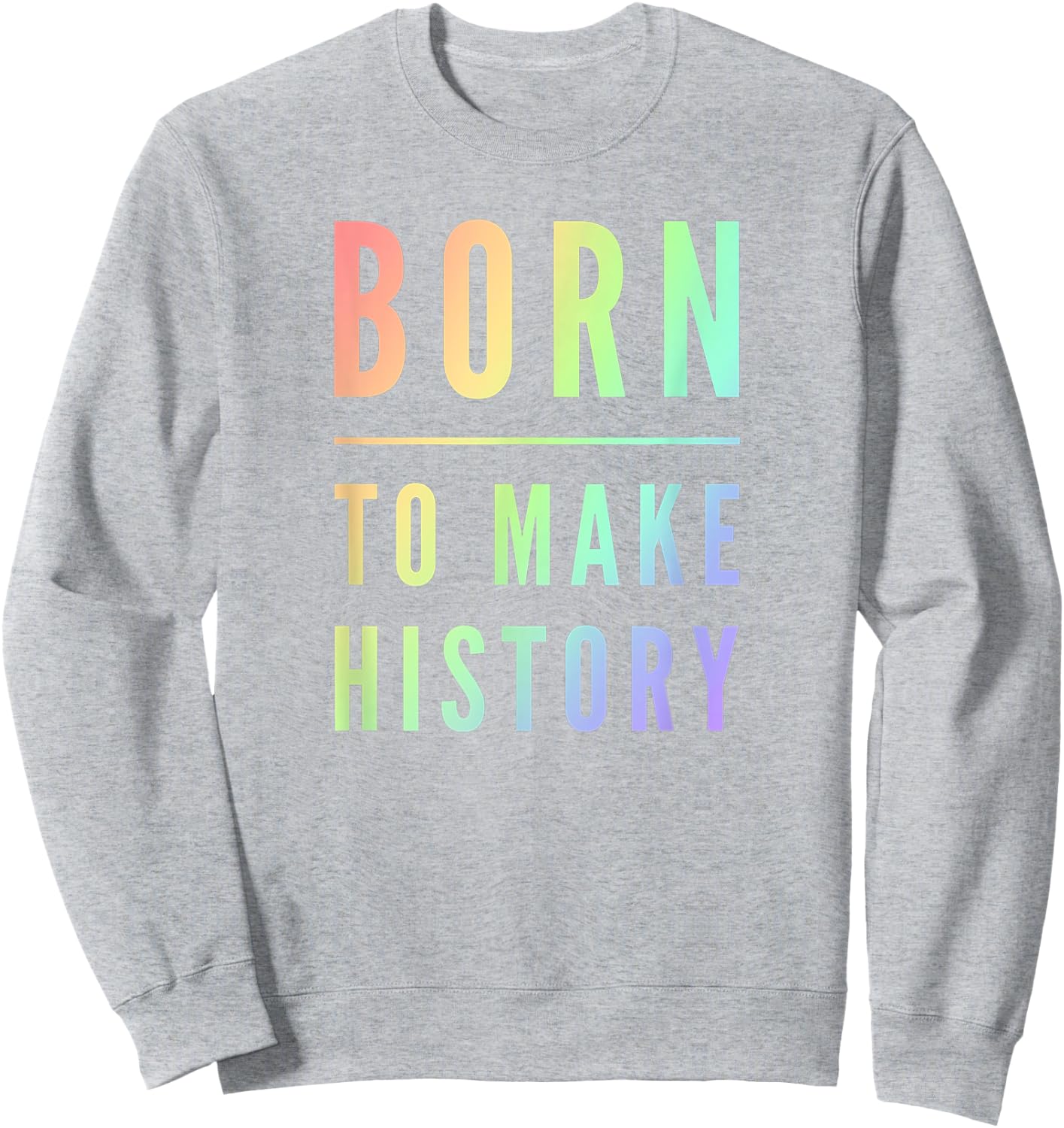 Born To Make History Inspirational Quote Sweatshirt - Sweatshirt | Ash