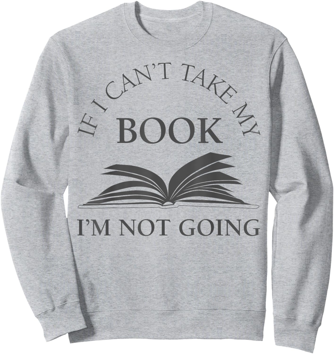 If I Can't Take My Book I'm Not Going Funny Reading Shirt Sweatshirt - Sweatshirt | Ash