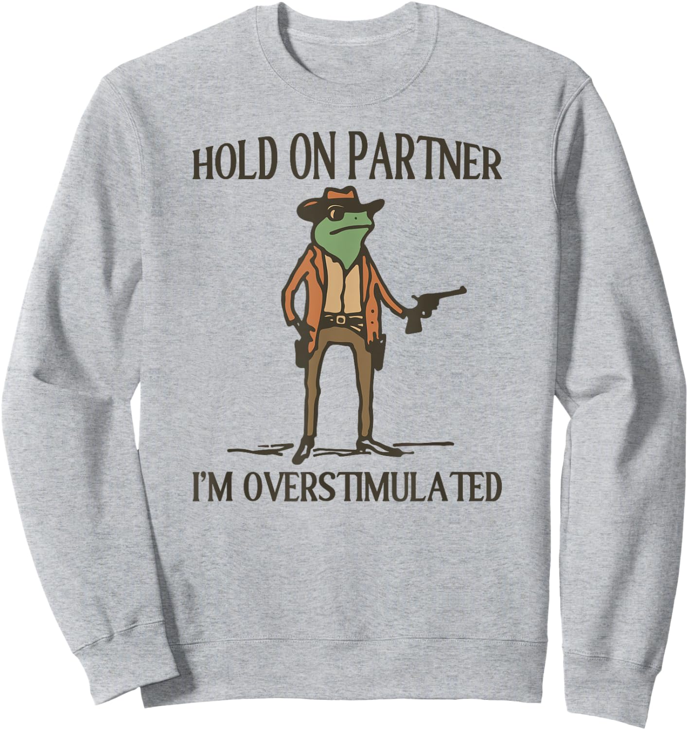 Hold On Partner I'm Overstimulated Frog Cowboy Sweatshirt - Sweatshirt | Ash