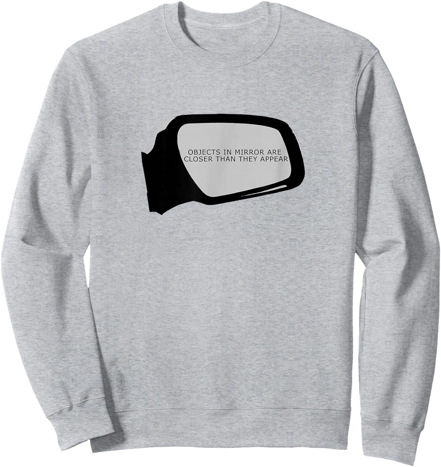 Objects In Mirror Are Closer Than They Appear Car Sweatshirt - Sweatshirt | Ash