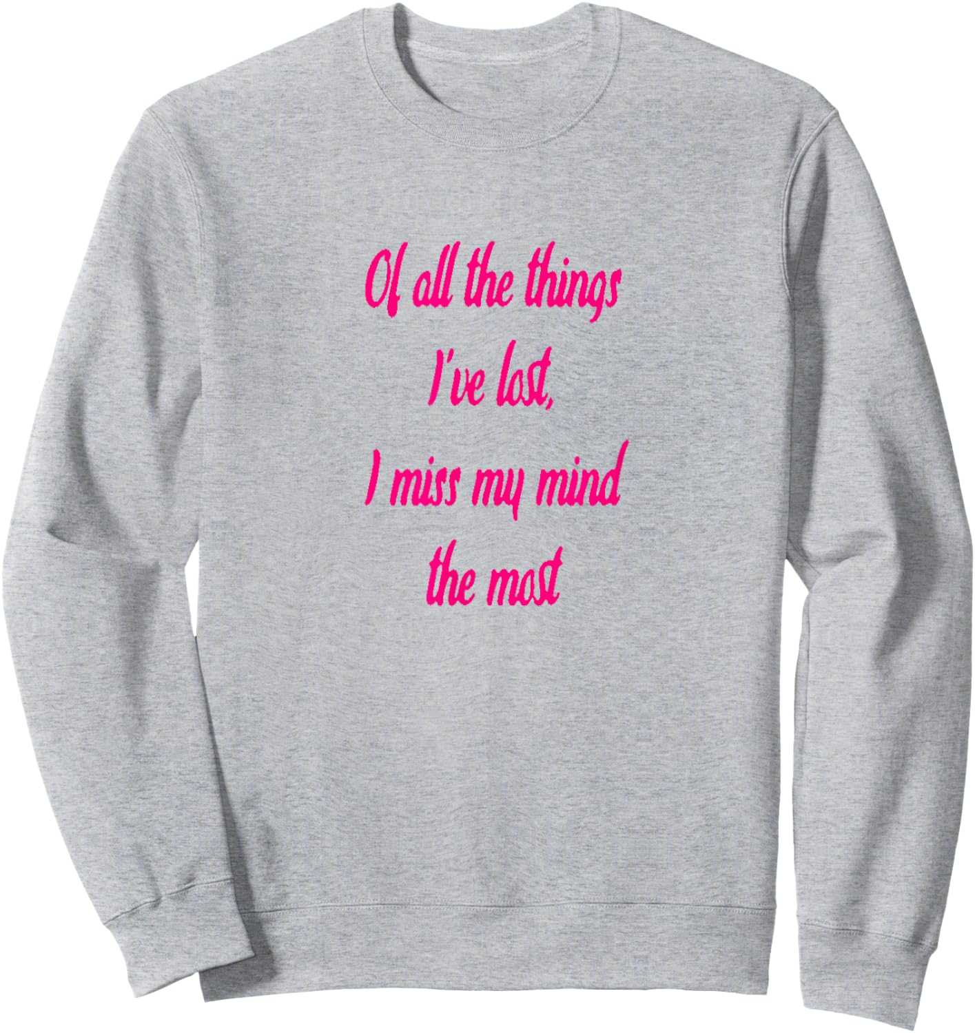 Of All The Things I've Lost, I Miss My Mind The Most T-shir Sweatshirt - Sweatshirt | Ash