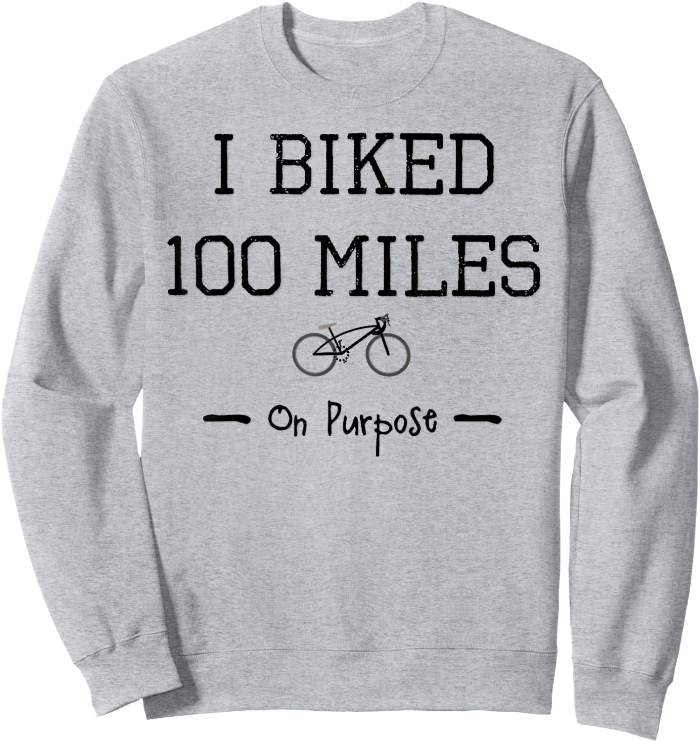 I Biked 100 Miles on Purpose Cycling Century Cyclist Sweatshirt - Sweatshirt | Ash