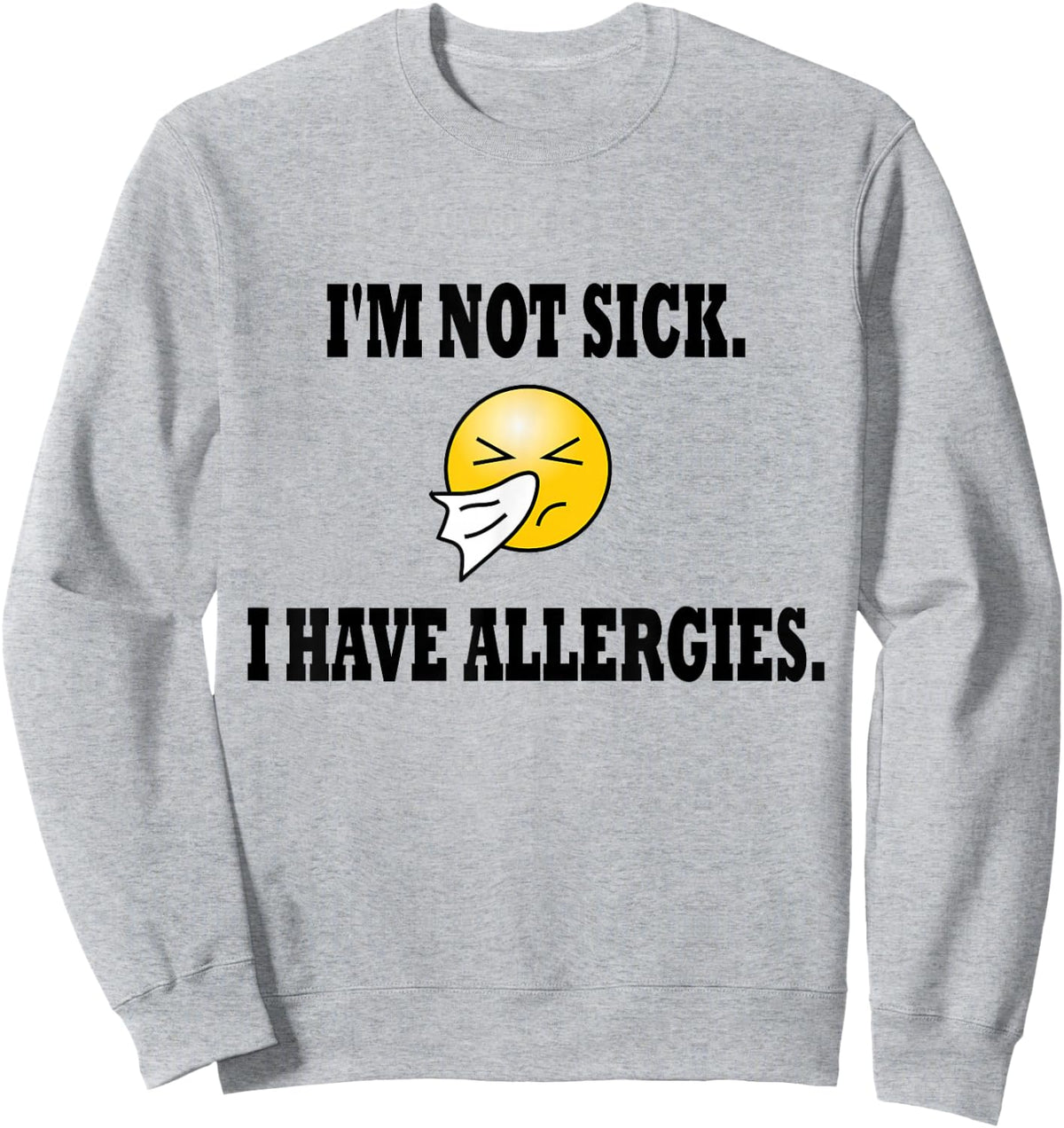 I'm Not Sick I Have Allergies Allergy Cold Sneeze Humor Sweatshirt - Sweatshirt | Ash