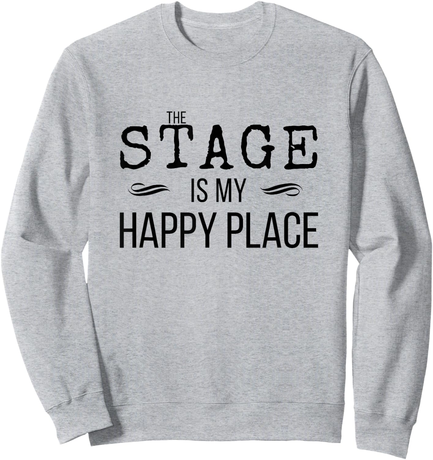 STAGE Is My Happy Place Inspiring Music Novelty Gift Sweatshirt - Sweatshirt | Ash