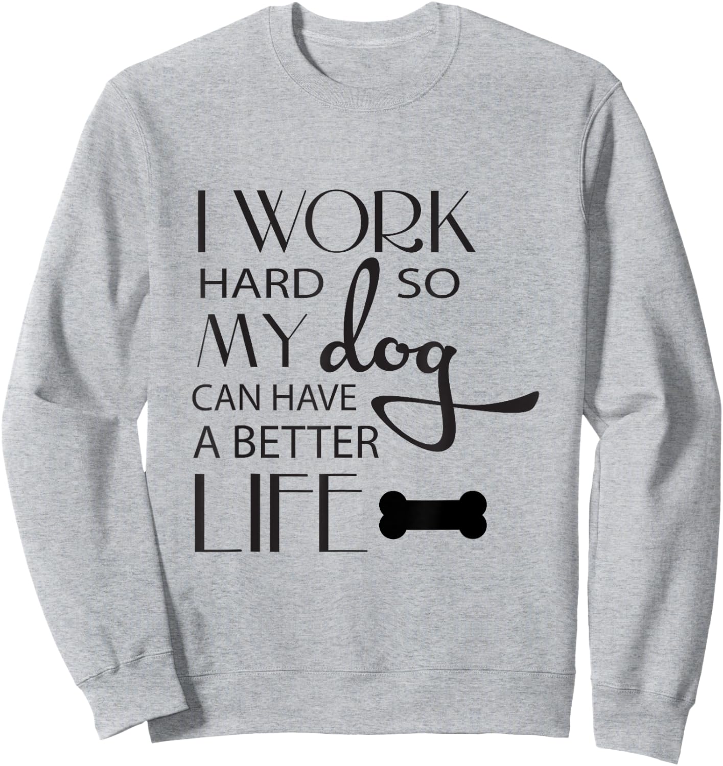 I Work Hard so My Dog Can Have a Better Life Funny Shirt Men Women Kids Sweatshirt - Sweatshirt | Ash