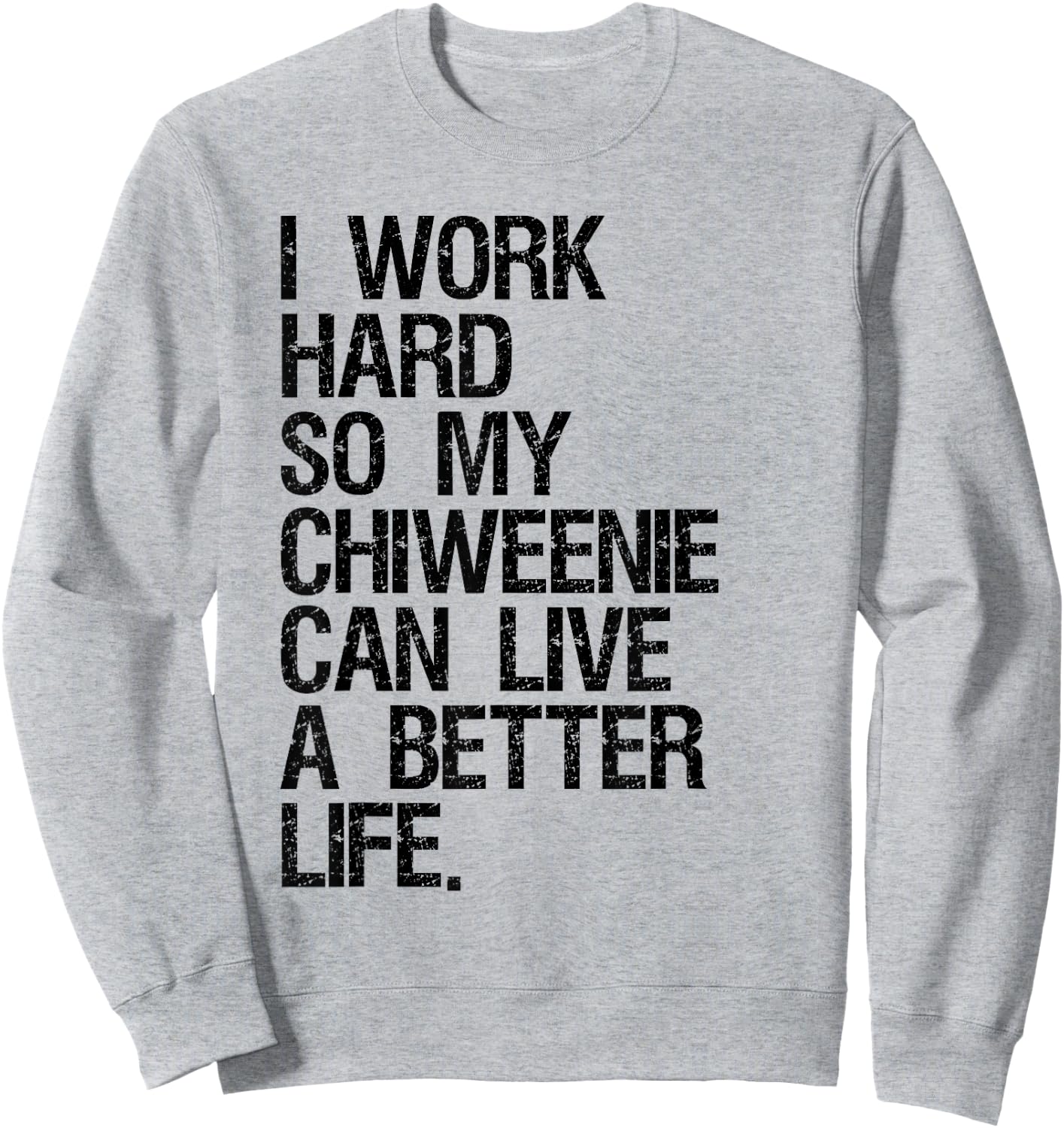I Work Hard So My Chiweenie Can Live A Better Life Sweatshirt - Sweatshirt | Ash