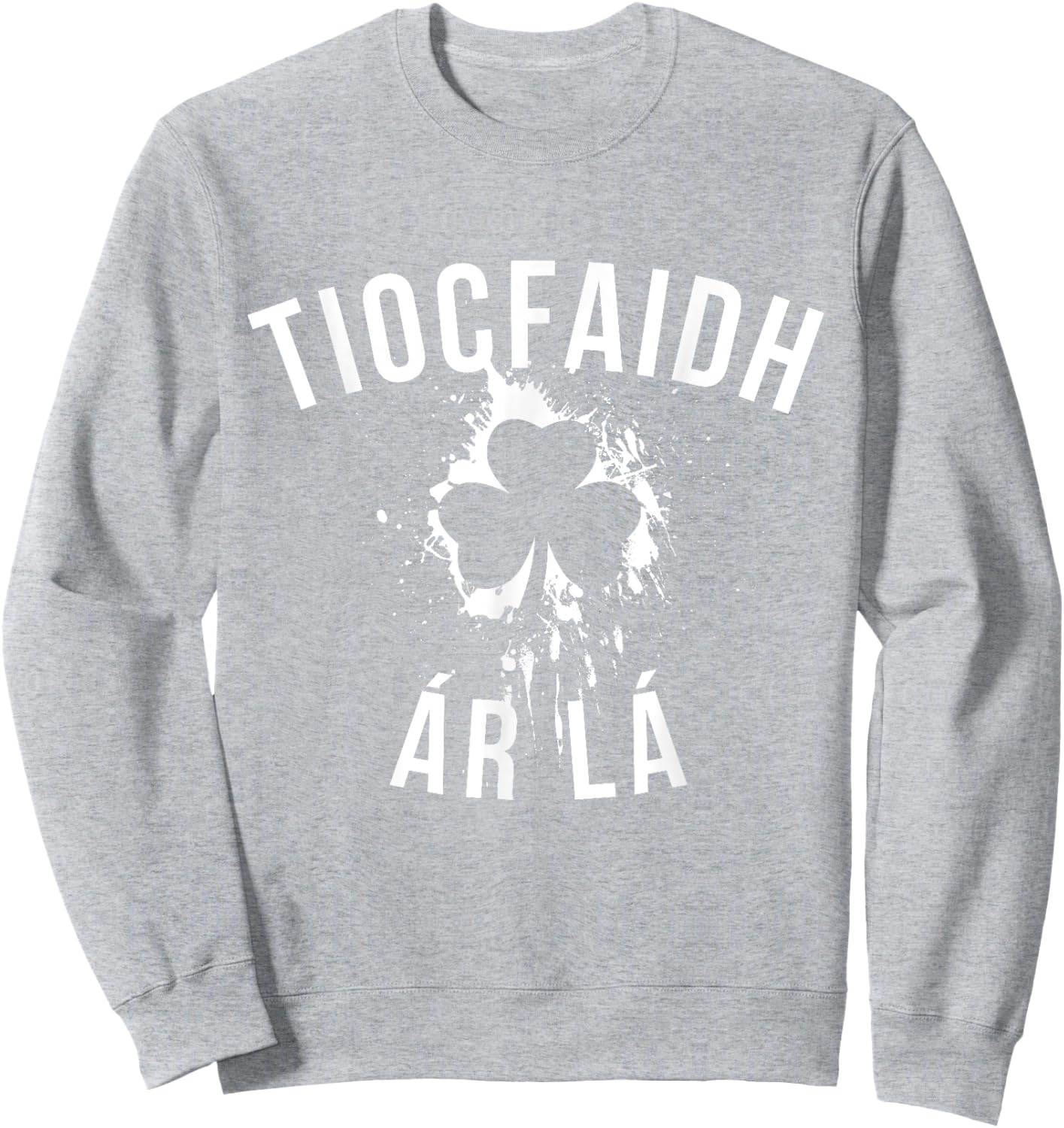 tiocfaidh ar la shirt St Patricks Day Shirt women and men Sweatshirt - Sweatshirt | Ash