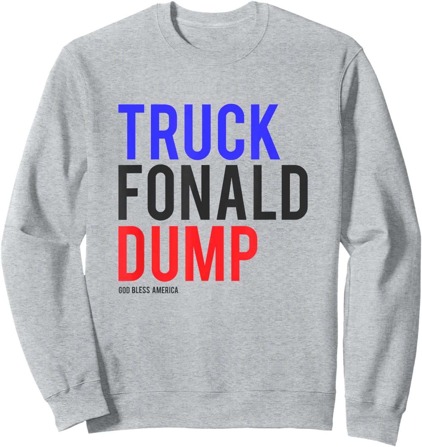 TRUCK FONALD DUMP Donald Trump Shirt Anti Trump Sweatshirt - Sweatshirt | Ash