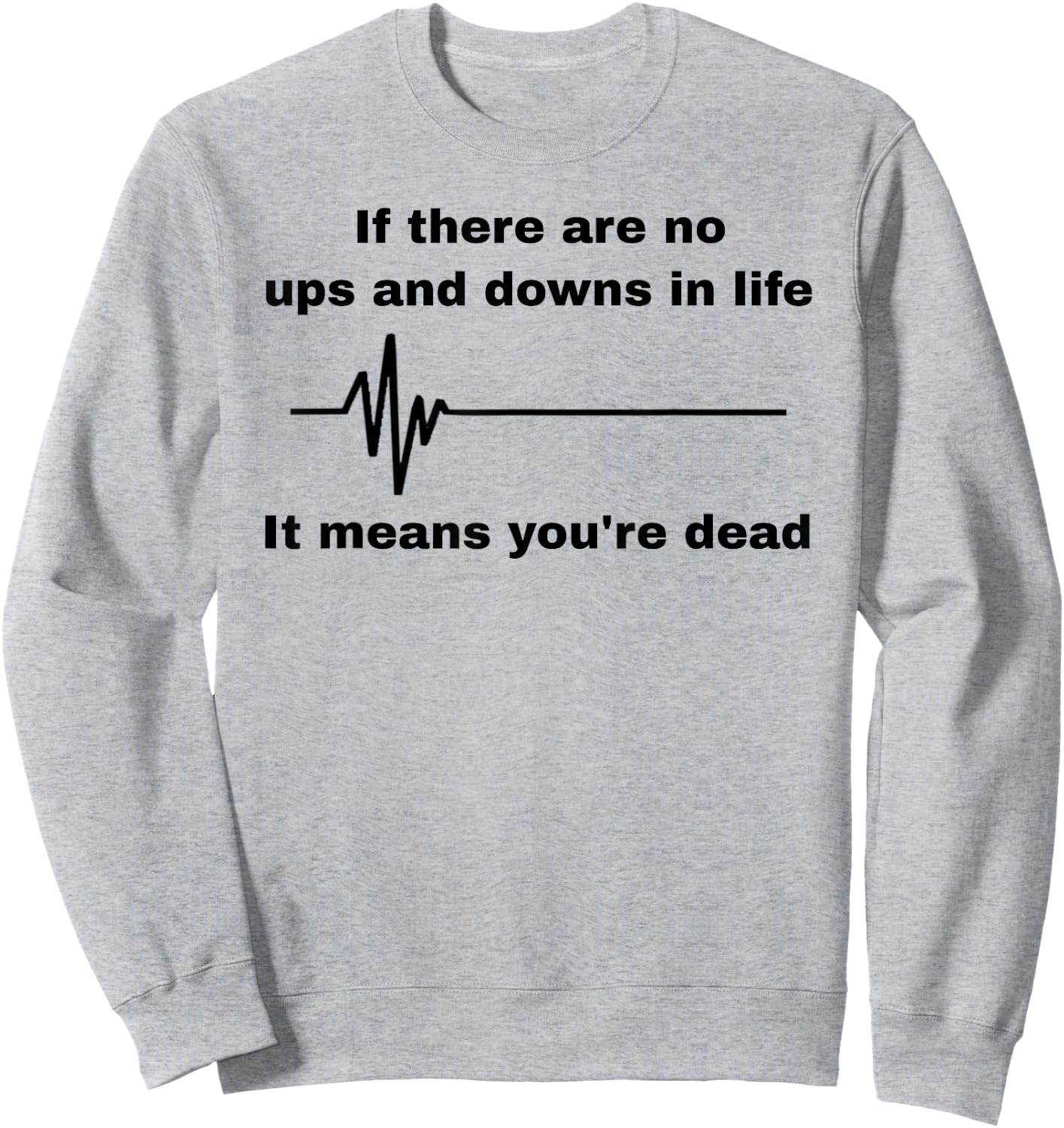 If There Are No Ups And Downs In Life It Means You're Dead Sweatshirt - Sweatshirt | Ash