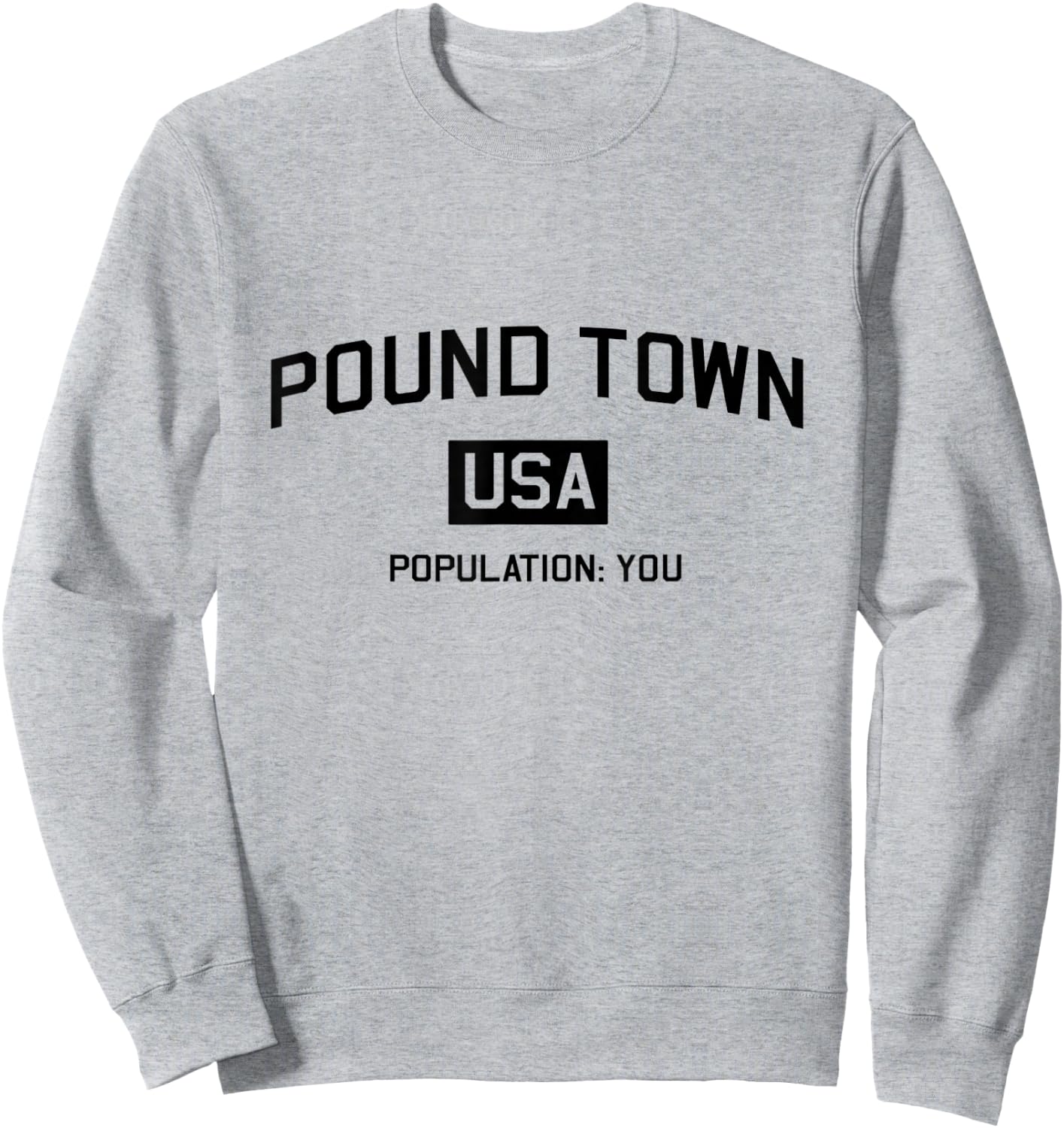 Pound Town USA Population You Funny Shirt Sweatshirt - Sweatshirt | Ash