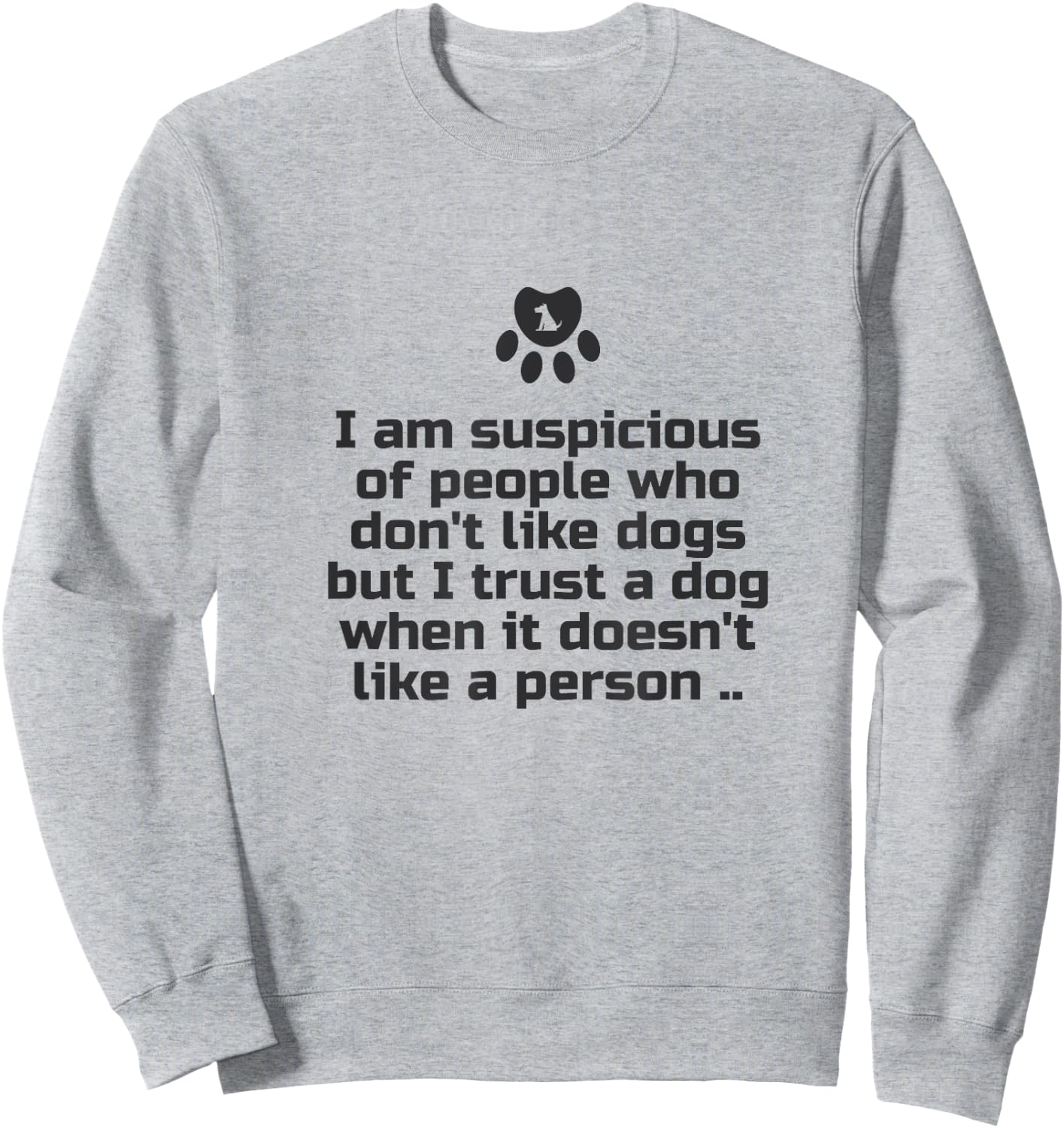 I am suspicious of people who don't like dogs Sweatshirt - Sweatshirt | Ash
