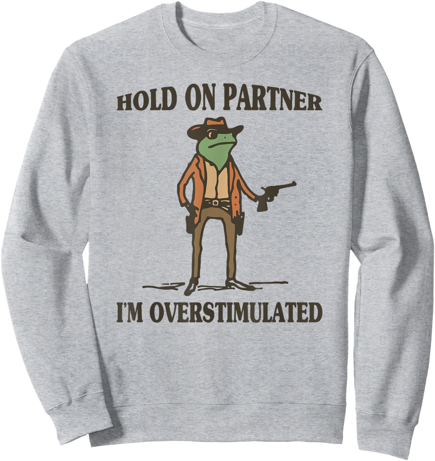Hold On Partner I'm Overstimulated Frog Cowboy Sweatshirt - Sweatshirt | Ash